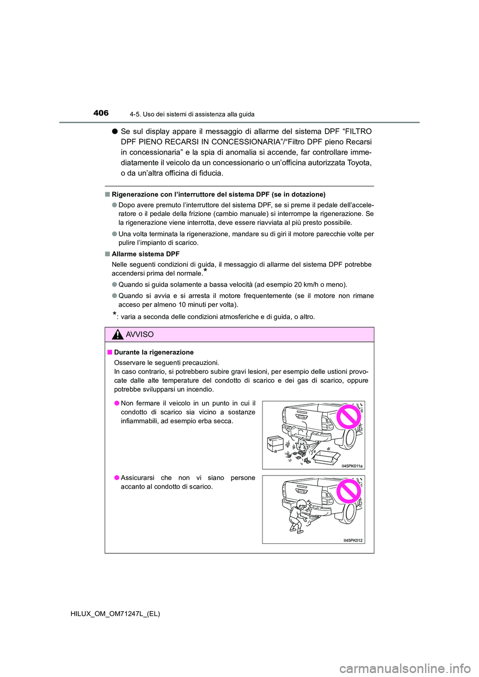 TOYOTA HILUX 2017 Manuale duso (in Italian) 4064-5. Uso dei sistemi di assistenza alla guida
HILUX_OM_OM71247L_(EL)
●Se sul display appare il messaggio di allarme del sistema DPF “FILTRO
DPF PIENO RECARSI IN CONCESSIONARIA”/“Filtro DPF TOYOTA HILUX 2017 Manuale duso (in Italian) 4064-5. Uso dei sistemi di assistenza alla guida
HILUX_OM_OM71247L_(EL)
●Se sul display appare il messaggio di allarme del sistema DPF “FILTRO
DPF PIENO RECARSI IN CONCESSIONARIA”/“Filtro DPF