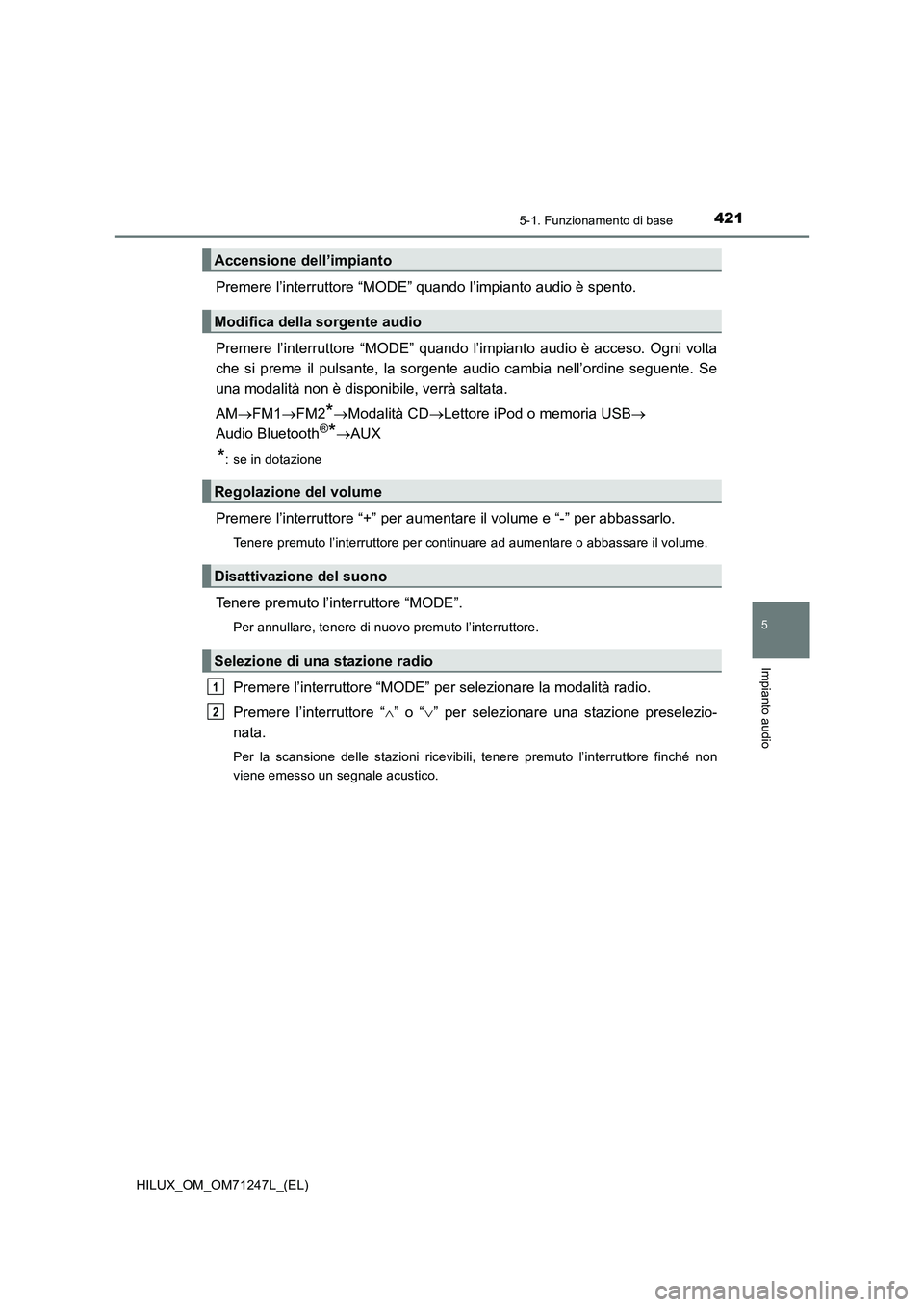TOYOTA HILUX 2017 Manuale duso (in Italian) 4215-1. Funzionamento di base
5
Impianto audio
HILUX_OM_OM71247L_(EL)
Premere l’interruttore “MODE” quando l’impianto audio è spento.
Premere l’interruttore “MODE” quando l’impianto a TOYOTA HILUX 2017 Manuale duso (in Italian) 4215-1. Funzionamento di base
5
Impianto audio
HILUX_OM_OM71247L_(EL)
Premere l’interruttore “MODE” quando l’impianto audio è spento.
Premere l’interruttore “MODE” quando l’impianto a
