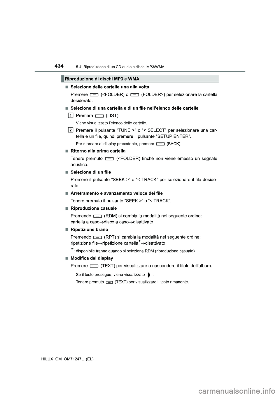TOYOTA HILUX 2017 Manuale duso (in Italian) 4345-4. Riproduzione di un CD audio e dischi MP3/WMA
HILUX_OM_OM71247L_(EL)■
Selezione delle cartelle una alla volta
Premere (<FOLDER) o (FOLDER>) per selezionare la cartella
desiderata.
■Sele TOYOTA HILUX 2017 Manuale duso (in Italian) 4345-4. Riproduzione di un CD audio e dischi MP3/WMA
HILUX_OM_OM71247L_(EL)■
Selezione delle cartelle una alla volta
Premere (<FOLDER) o (FOLDER>) per selezionare la cartella
desiderata.
■Sele