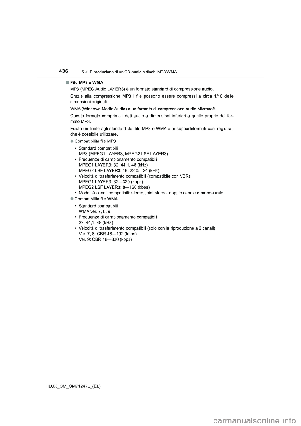 TOYOTA HILUX 2017 Manuale duso (in Italian) 4365-4. Riproduzione di un CD audio e dischi MP3/WMA
HILUX_OM_OM71247L_(EL)■File MP3 e WMA
MP3 (MPEG Audio LAYER3) è un formato standard di compressione audio.
Grazie alla compressione MP3 i file p TOYOTA HILUX 2017 Manuale duso (in Italian) 4365-4. Riproduzione di un CD audio e dischi MP3/WMA
HILUX_OM_OM71247L_(EL)■File MP3 e WMA
MP3 (MPEG Audio LAYER3) è un formato standard di compressione audio.
Grazie alla compressione MP3 i file p