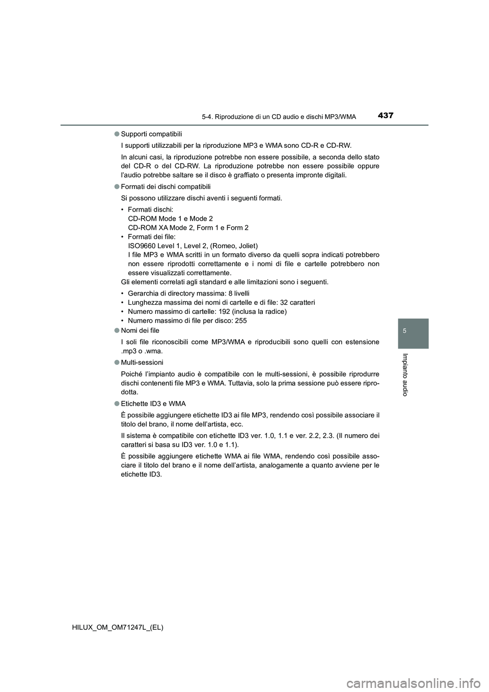 TOYOTA HILUX 2017 Manuale duso (in Italian) 4375-4. Riproduzione di un CD audio e dischi MP3/WMA
5
Impianto audio
HILUX_OM_OM71247L_(EL)●Supporti compatibili
I supporti utilizzabili per la riproduzione MP3 e WMA sono CD-R e CD-RW.
In alcuni c TOYOTA HILUX 2017 Manuale duso (in Italian) 4375-4. Riproduzione di un CD audio e dischi MP3/WMA
5
Impianto audio
HILUX_OM_OM71247L_(EL)●Supporti compatibili
I supporti utilizzabili per la riproduzione MP3 e WMA sono CD-R e CD-RW.
In alcuni c