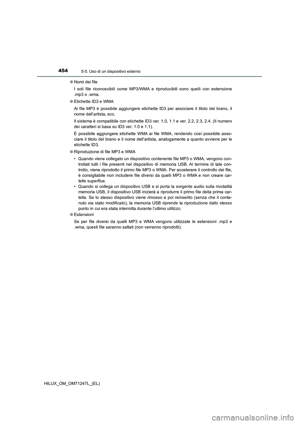 TOYOTA HILUX 2017 Manuale duso (in Italian) 4545-5. Uso di un dispositivo esterno
HILUX_OM_OM71247L_(EL)●Nomi dei file
I soli file riconoscibili come MP3/WMA e riproducibili sono quelli con estensione
.mp3 o .wma.
●Etichette ID3 e WMA
Ai fi TOYOTA HILUX 2017 Manuale duso (in Italian) 4545-5. Uso di un dispositivo esterno
HILUX_OM_OM71247L_(EL)●Nomi dei file
I soli file riconoscibili come MP3/WMA e riproducibili sono quelli con estensione
.mp3 o .wma.
●Etichette ID3 e WMA
Ai fi