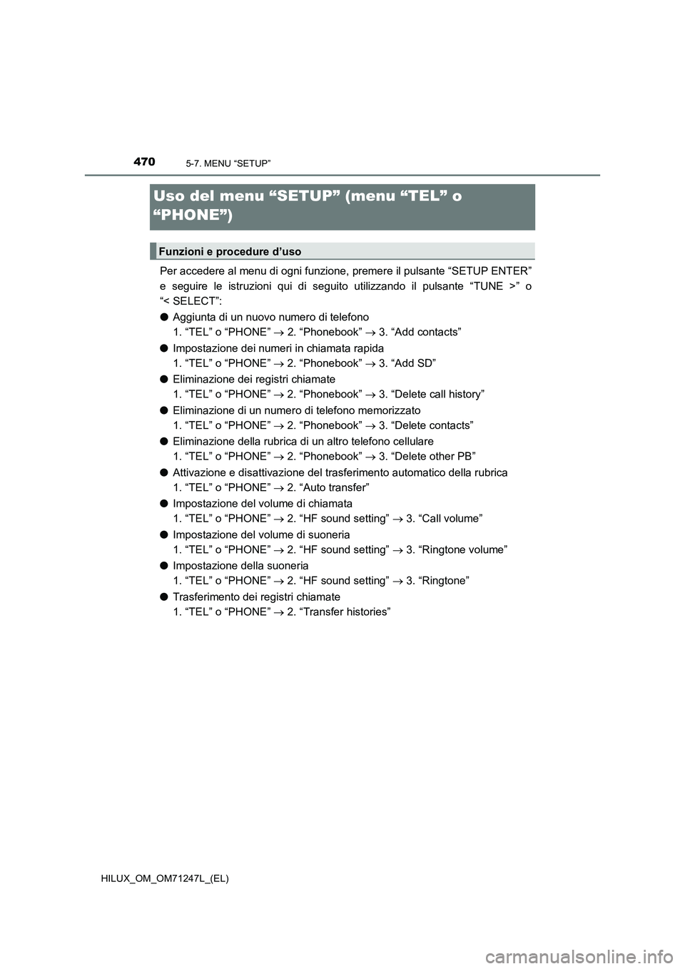 TOYOTA HILUX 2017 Manuale duso (in Italian) 4705-7. MENU “SETUP”
HILUX_OM_OM71247L_(EL)
Uso del menu “SETUP” (menu “TEL” o
“PHONE”)
Per accedere al menu di ogni funzione, premere il pulsante “SETUP ENTER”
e seguire le istru TOYOTA HILUX 2017 Manuale duso (in Italian) 4705-7. MENU “SETUP”
HILUX_OM_OM71247L_(EL)
Uso del menu “SETUP” (menu “TEL” o
“PHONE”)
Per accedere al menu di ogni funzione, premere il pulsante “SETUP ENTER”
e seguire le istru