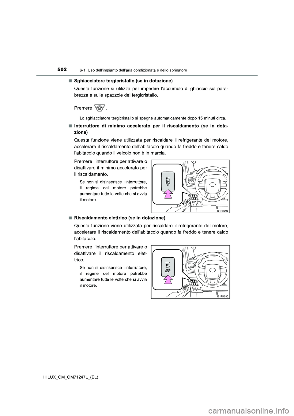 TOYOTA HILUX 2017 Manuale duso (in Italian) 5026-1. Uso dell’impianto dell’aria condizionata e dello sbrinatore
HILUX_OM_OM71247L_(EL)
■Sghiacciatore tergicristallo (se in dotazione)
Questa funzione si utilizza per impedire l’accumulo TOYOTA HILUX 2017 Manuale duso (in Italian) 5026-1. Uso dell’impianto dell’aria condizionata e dello sbrinatore
HILUX_OM_OM71247L_(EL)
■Sghiacciatore tergicristallo (se in dotazione)
Questa funzione si utilizza per impedire l’accumulo