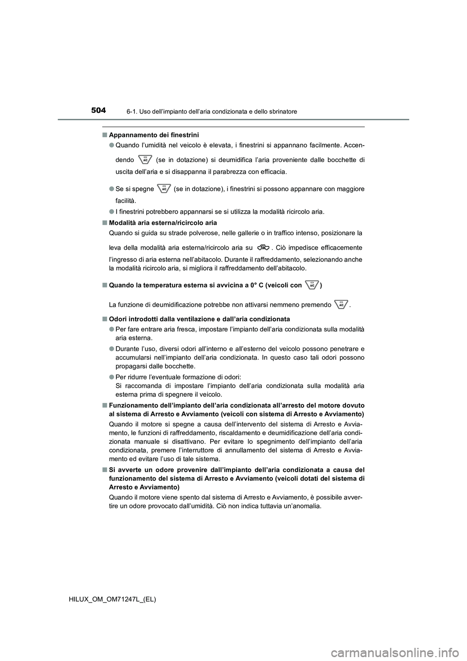 TOYOTA HILUX 2017 Manuale duso (in Italian) 5046-1. Uso dell’impianto dell’aria condizionata e dello sbrinatore
HILUX_OM_OM71247L_(EL)
■Appannamento dei finestrini
● Quando l’umidità nel veicolo è elevata, i finestrini si appannano TOYOTA HILUX 2017 Manuale duso (in Italian) 5046-1. Uso dell’impianto dell’aria condizionata e dello sbrinatore
HILUX_OM_OM71247L_(EL)
■Appannamento dei finestrini
● Quando l’umidità nel veicolo è elevata, i finestrini si appannano