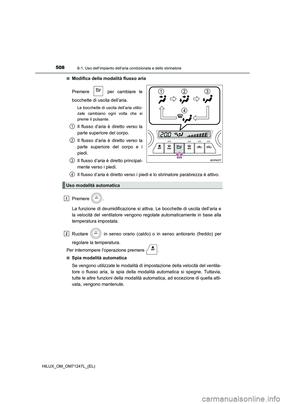 TOYOTA HILUX 2017 Manuale duso (in Italian) 5086-1. Uso dell’impianto dell’aria condizionata e dello sbrinatore
HILUX_OM_OM71247L_(EL)
■Modifica della modalità flusso aria
Premere per cambiare le
bocchette di uscita dell’aria.
Le TOYOTA HILUX 2017 Manuale duso (in Italian) 5086-1. Uso dell’impianto dell’aria condizionata e dello sbrinatore
HILUX_OM_OM71247L_(EL)
■Modifica della modalità flusso aria
Premere per cambiare le
bocchette di uscita dell’aria.
Le