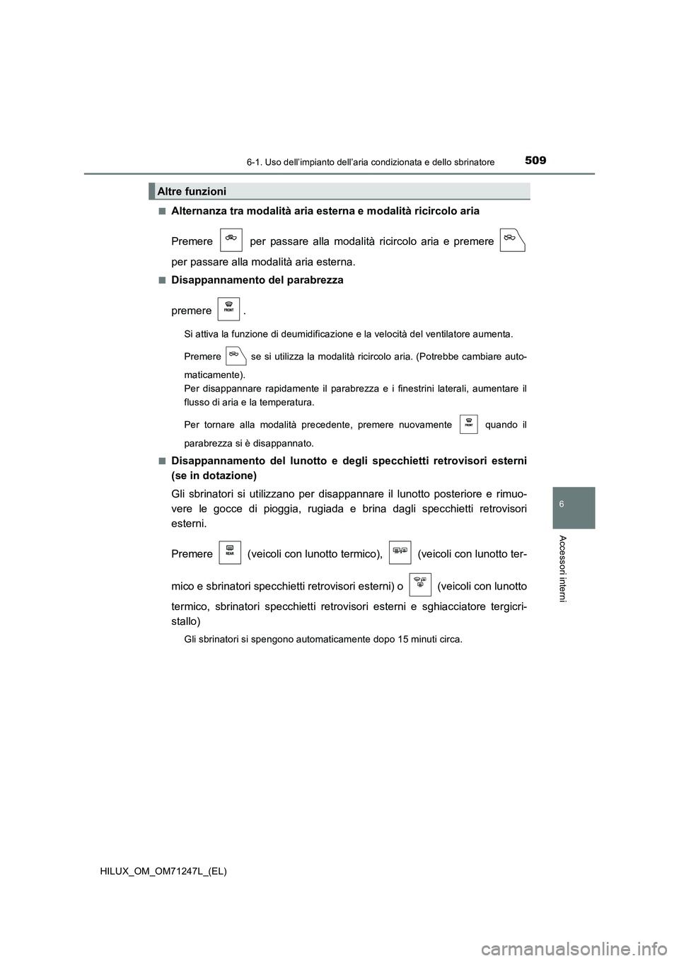 TOYOTA HILUX 2017 Manuale duso (in Italian) 5096-1. Uso dell’impianto dell’aria condizionata e dello sbrinatore
6
Accessori interni
HILUX_OM_OM71247L_(EL)■
Alternanza tra modalità aria esterna e modalità ricircolo aria
Premere per pas TOYOTA HILUX 2017 Manuale duso (in Italian) 5096-1. Uso dell’impianto dell’aria condizionata e dello sbrinatore
6
Accessori interni
HILUX_OM_OM71247L_(EL)■
Alternanza tra modalità aria esterna e modalità ricircolo aria
Premere per pas