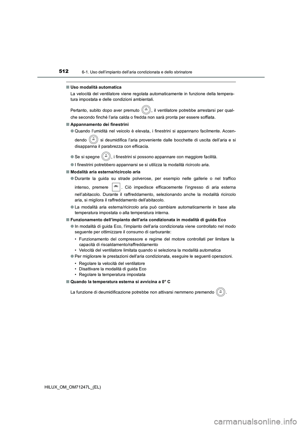 TOYOTA HILUX 2017 Manuale duso (in Italian) 5126-1. Uso dell’impianto dell’aria condizionata e dello sbrinatore
HILUX_OM_OM71247L_(EL)
■Uso modalità automatica
La velocità del ventilatore viene regolata automaticamente in funzione dell TOYOTA HILUX 2017 Manuale duso (in Italian) 5126-1. Uso dell’impianto dell’aria condizionata e dello sbrinatore
HILUX_OM_OM71247L_(EL)
■Uso modalità automatica
La velocità del ventilatore viene regolata automaticamente in funzione dell