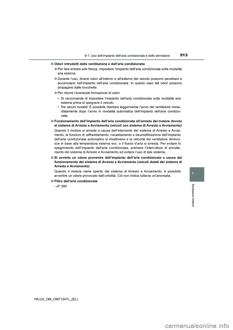 TOYOTA HILUX 2017 Manuale duso (in Italian) 5136-1. Uso dell’impianto dell’aria condizionata e dello sbrinatore
6
Accessori interni
HILUX_OM_OM71247L_(EL)■Odori introdotti dalla ventilazione e dall’aria condizionata
●Per fare entrare TOYOTA HILUX 2017 Manuale duso (in Italian) 5136-1. Uso dell’impianto dell’aria condizionata e dello sbrinatore
6
Accessori interni
HILUX_OM_OM71247L_(EL)■Odori introdotti dalla ventilazione e dall’aria condizionata
●Per fare entrare
