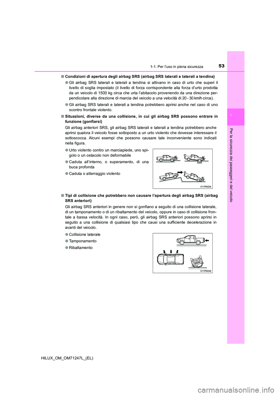 TOYOTA HILUX 2017 Manuale duso (in Italian) 531-1. Per l’uso in piena sicurezza
1
HILUX_OM_OM71247L_(EL)
Per la sicurezza dei passeggeri e del veicolo
■Condizioni di apertura degli airbag SRS (airbag SRS laterali e laterali a tendina)
● TOYOTA HILUX 2017 Manuale duso (in Italian) 531-1. Per l’uso in piena sicurezza
1
HILUX_OM_OM71247L_(EL)
Per la sicurezza dei passeggeri e del veicolo
■Condizioni di apertura degli airbag SRS (airbag SRS laterali e laterali a tendina)
●