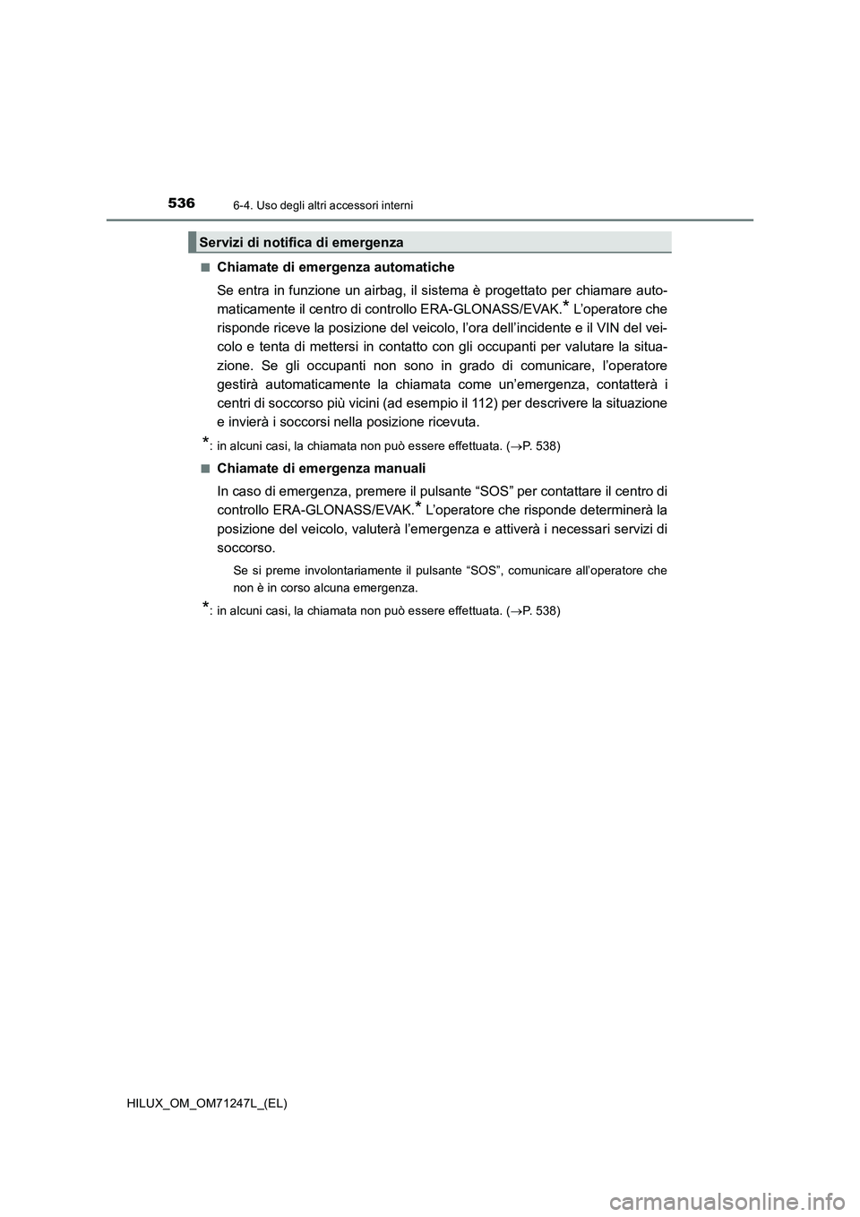 TOYOTA HILUX 2017 Manuale duso (in Italian) 5366-4. Uso degli altri accessori interni
HILUX_OM_OM71247L_(EL)■
Chiamate di emergenza automatiche
Se entra in funzione un airbag, il sistema è progettato per chiamare auto-
maticamente il centro TOYOTA HILUX 2017 Manuale duso (in Italian) 5366-4. Uso degli altri accessori interni
HILUX_OM_OM71247L_(EL)■
Chiamate di emergenza automatiche
Se entra in funzione un airbag, il sistema è progettato per chiamare auto-
maticamente il centro