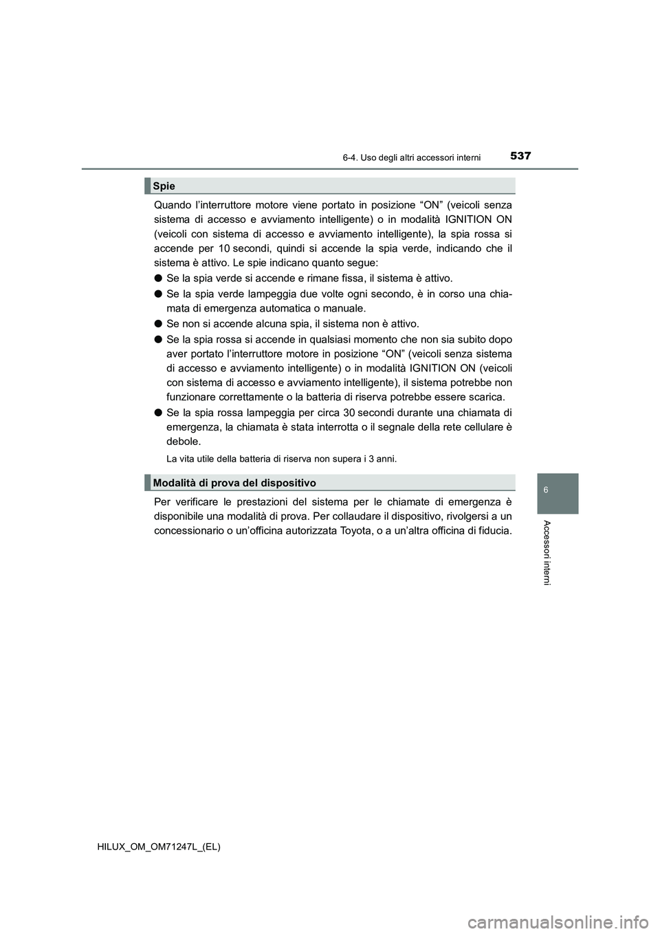 TOYOTA HILUX 2017 Manuale duso (in Italian) 5376-4. Uso degli altri accessori interni
HILUX_OM_OM71247L_(EL)
6
Accessori interni
Quando l’interruttore motore viene portato in posizione “ON” (veicoli senza
sistema di accesso e avviamento i TOYOTA HILUX 2017 Manuale duso (in Italian) 5376-4. Uso degli altri accessori interni
HILUX_OM_OM71247L_(EL)
6
Accessori interni
Quando l’interruttore motore viene portato in posizione “ON” (veicoli senza
sistema di accesso e avviamento i