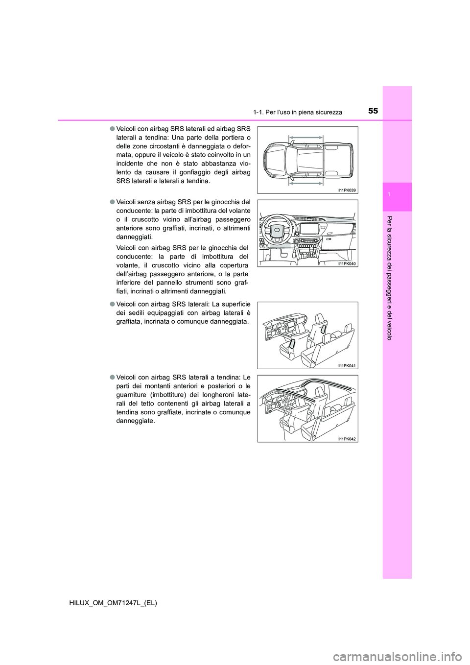 TOYOTA HILUX 2017 Manuale duso (in Italian) 551-1. Per l’uso in piena sicurezza
1
HILUX_OM_OM71247L_(EL)
Per la sicurezza dei passeggeri e del veicolo
●Veicoli con airbag SRS laterali ed airbag SRS
laterali a tendina: Una parte della porti TOYOTA HILUX 2017 Manuale duso (in Italian) 551-1. Per l’uso in piena sicurezza
1
HILUX_OM_OM71247L_(EL)
Per la sicurezza dei passeggeri e del veicolo
●Veicoli con airbag SRS laterali ed airbag SRS
laterali a tendina: Una parte della porti