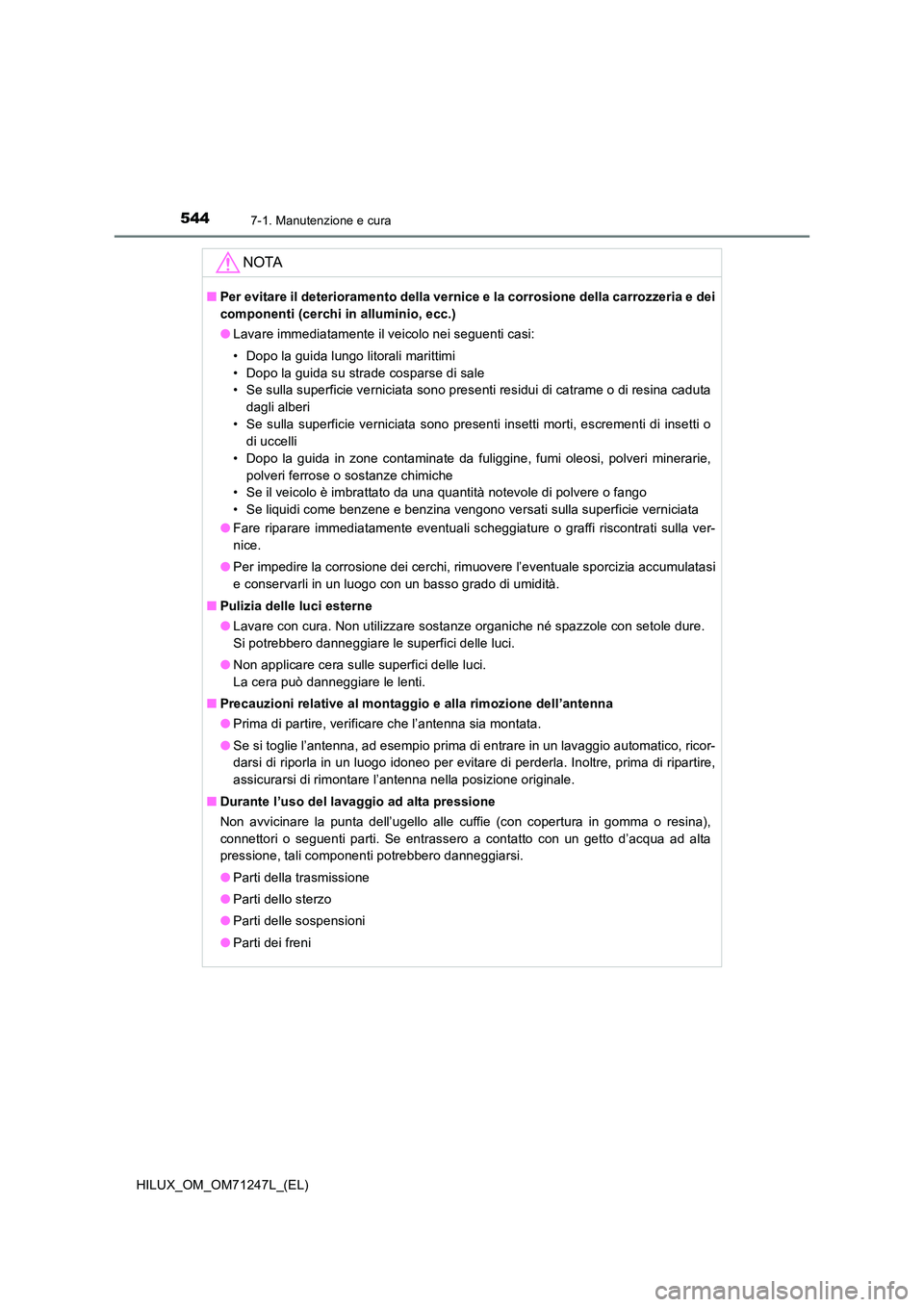 TOYOTA HILUX 2017 Manuale duso (in Italian) 5447-1. Manutenzione e cura
HILUX_OM_OM71247L_(EL)
NOTA
■Per evitare il deterioramento della vernice e la corrosione della carrozzeria e dei
componenti (cerchi in alluminio, ecc.)
● Lavare immed TOYOTA HILUX 2017 Manuale duso (in Italian) 5447-1. Manutenzione e cura
HILUX_OM_OM71247L_(EL)
NOTA
■Per evitare il deterioramento della vernice e la corrosione della carrozzeria e dei
componenti (cerchi in alluminio, ecc.)
● Lavare immed
