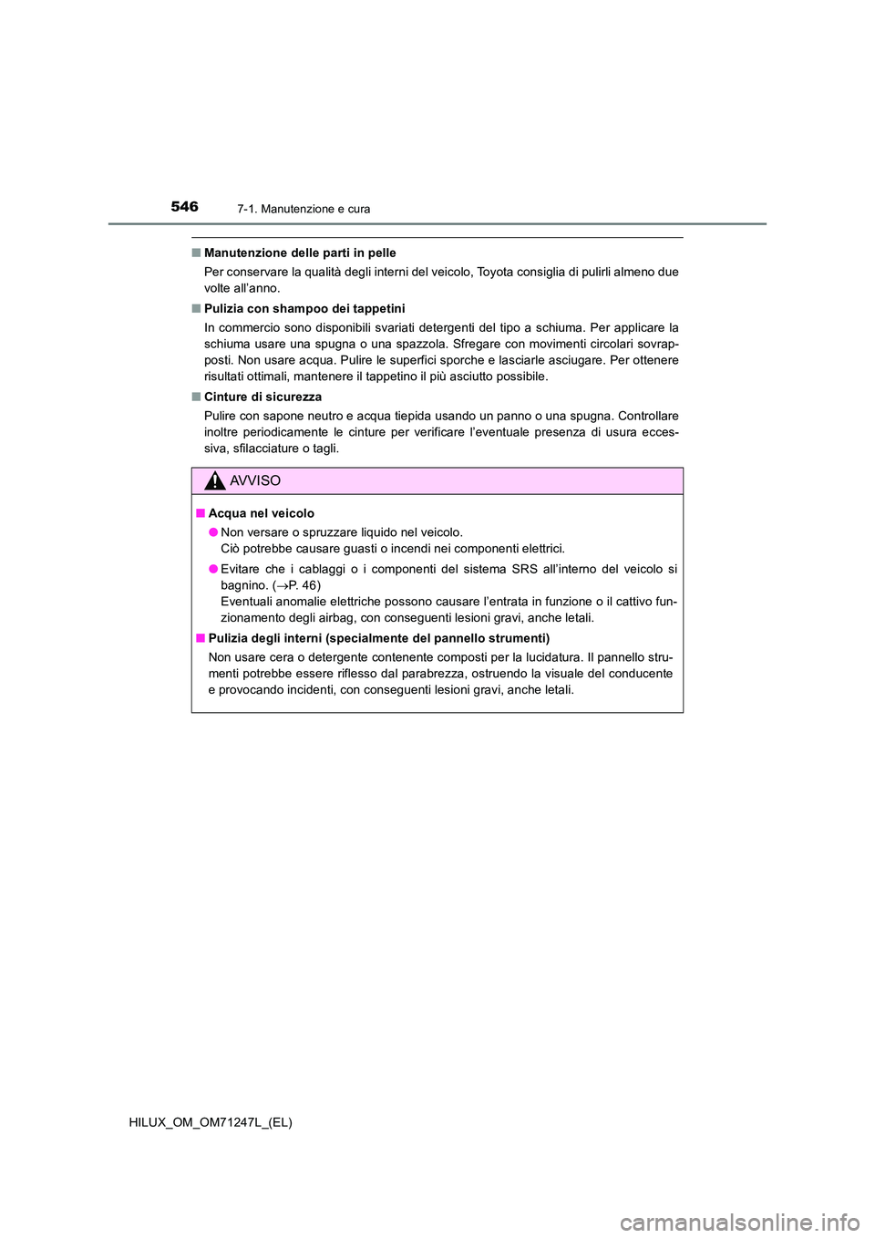 TOYOTA HILUX 2017 Manuale duso (in Italian) 5467-1. Manutenzione e cura
HILUX_OM_OM71247L_(EL)
■Manutenzione delle parti in pelle
Per conservare la qualità degli interni del veicolo, Toyota consiglia di pulirli almeno due
volte all’anno. TOYOTA HILUX 2017 Manuale duso (in Italian) 5467-1. Manutenzione e cura
HILUX_OM_OM71247L_(EL)
■Manutenzione delle parti in pelle
Per conservare la qualità degli interni del veicolo, Toyota consiglia di pulirli almeno due
volte all’anno.