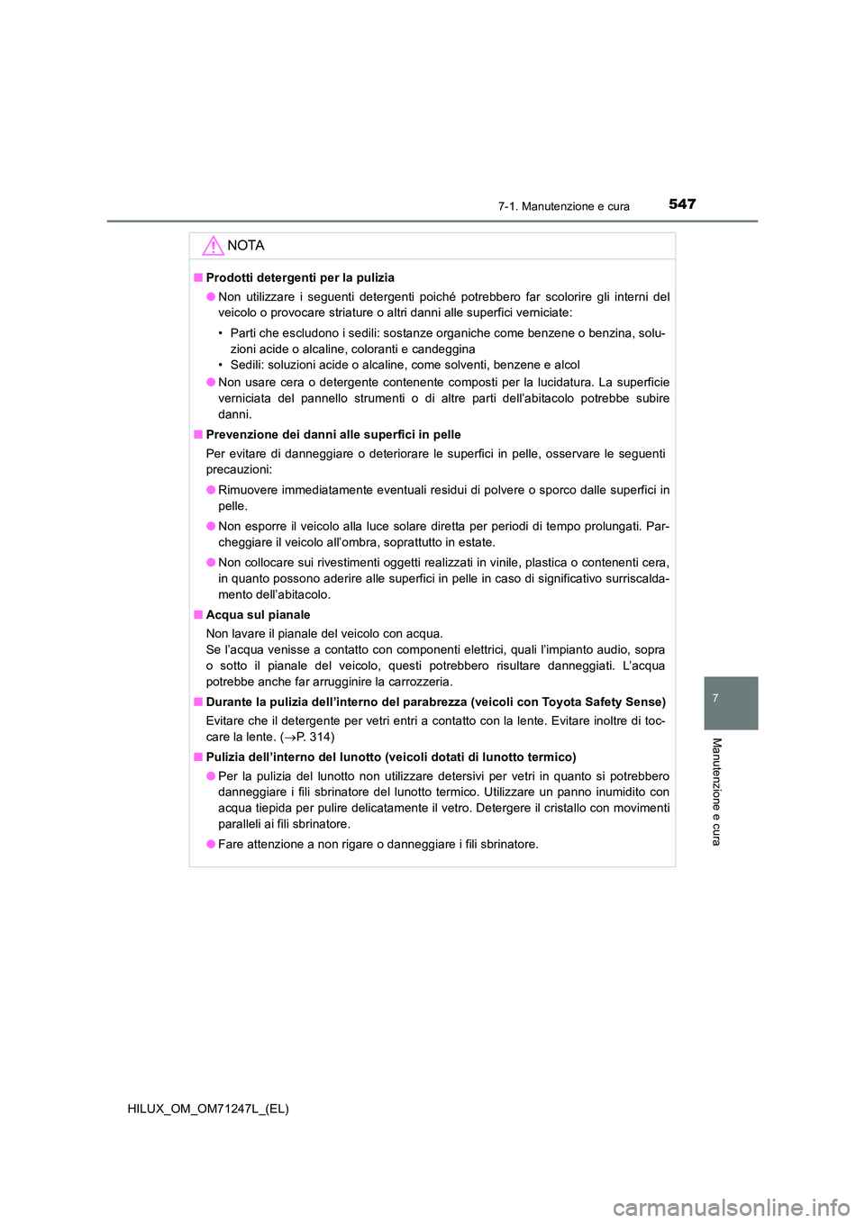 TOYOTA HILUX 2017 Manuale duso (in Italian) 5477-1. Manutenzione e cura
7
Manutenzione e cura
HILUX_OM_OM71247L_(EL)
NOTA
■Prodotti detergenti per la pulizia
● Non utilizzare i seguenti detergenti poiché potrebbero far scolorire gli inter TOYOTA HILUX 2017 Manuale duso (in Italian) 5477-1. Manutenzione e cura
7
Manutenzione e cura
HILUX_OM_OM71247L_(EL)
NOTA
■Prodotti detergenti per la pulizia
● Non utilizzare i seguenti detergenti poiché potrebbero far scolorire gli inter