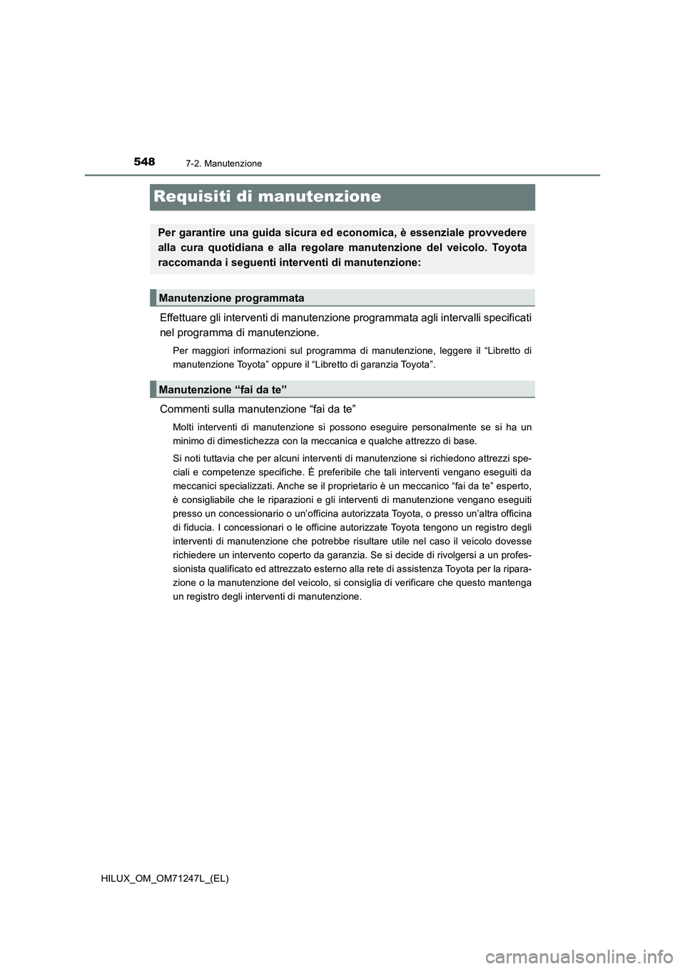 TOYOTA HILUX 2017 Manuale duso (in Italian) 5487-2. Manutenzione
HILUX_OM_OM71247L_(EL)
Requisiti di manutenzione
Effettuare gli interventi di manutenzione programmata agli intervalli specificati
nel programma di manutenzione.
Per maggiori info TOYOTA HILUX 2017 Manuale duso (in Italian) 5487-2. Manutenzione
HILUX_OM_OM71247L_(EL)
Requisiti di manutenzione
Effettuare gli interventi di manutenzione programmata agli intervalli specificati
nel programma di manutenzione.
Per maggiori info