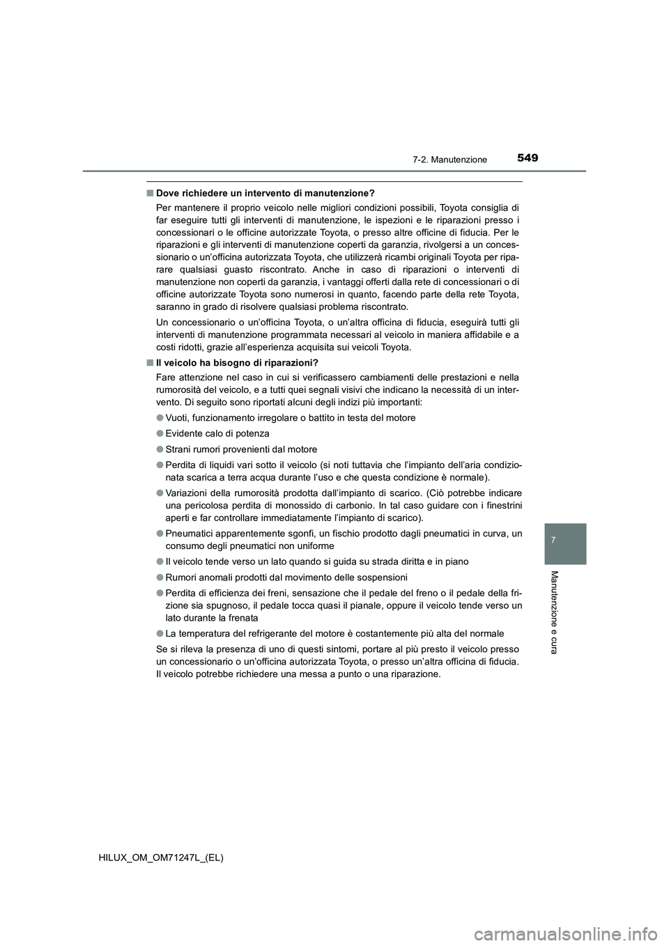 TOYOTA HILUX 2017 Manuale duso (in Italian) 5497-2. Manutenzione
HILUX_OM_OM71247L_(EL)
7
Manutenzione e cura
■Dove richiedere un intervento di manutenzione?
Per mantenere il proprio veicolo nelle migliori condizioni possibili, Toyota consigl TOYOTA HILUX 2017 Manuale duso (in Italian) 5497-2. Manutenzione
HILUX_OM_OM71247L_(EL)
7
Manutenzione e cura
■Dove richiedere un intervento di manutenzione?
Per mantenere il proprio veicolo nelle migliori condizioni possibili, Toyota consigl