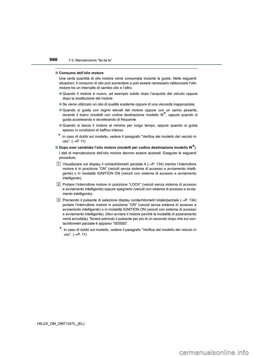 TOYOTA HILUX 2017 Manuale duso (in Italian) 5607-3. Manutenzione “fai da te”
HILUX_OM_OM71247L_(EL)
■Consumo dell’olio motore
Una certa quantità di olio motore verrà consumata durante la guida. Nelle seguenti
situazioni, il consumo di TOYOTA HILUX 2017 Manuale duso (in Italian) 5607-3. Manutenzione “fai da te”
HILUX_OM_OM71247L_(EL)
■Consumo dell’olio motore
Una certa quantità di olio motore verrà consumata durante la guida. Nelle seguenti
situazioni, il consumo di