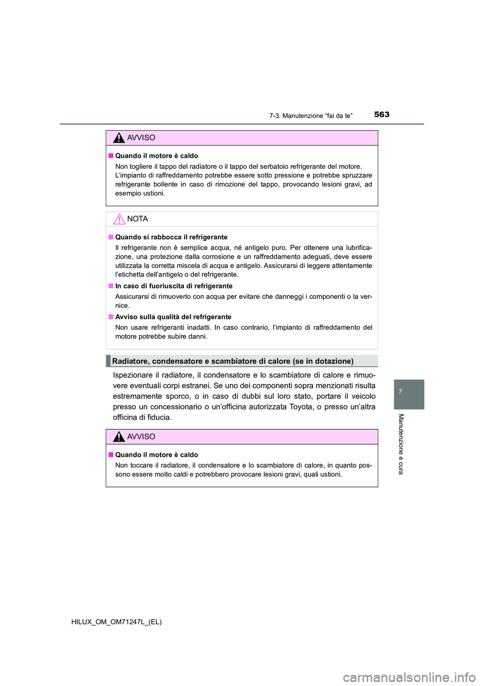 TOYOTA HILUX 2017 Manuale duso (in Italian) 5637-3. Manutenzione “fai da te”
HILUX_OM_OM71247L_(EL)
7
Manutenzione e cura
Ispezionare il radiatore, il condensatore e lo scambiatore di calore e rimuo-
vere eventuali corpi estranei. Se uno d TOYOTA HILUX 2017 Manuale duso (in Italian) 5637-3. Manutenzione “fai da te”
HILUX_OM_OM71247L_(EL)
7
Manutenzione e cura
Ispezionare il radiatore, il condensatore e lo scambiatore di calore e rimuo-
vere eventuali corpi estranei. Se uno d