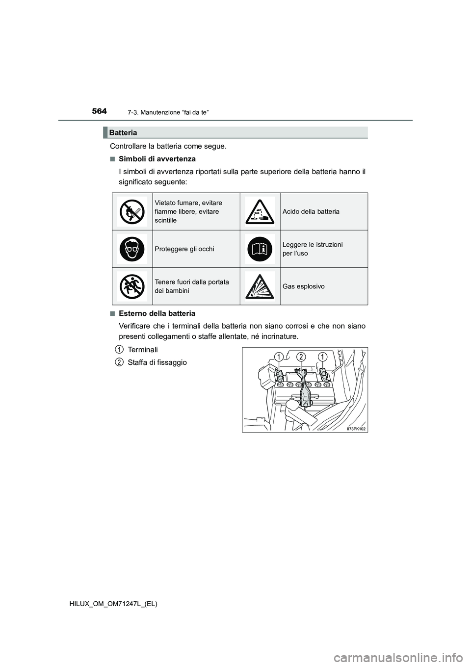 TOYOTA HILUX 2017  Manuale duso (in Italian) 5647-3. Manutenzione “fai da te”
HILUX_OM_OM71247L_(EL)
Controllare la batteria come segue.
■Simboli di avvertenza
I simboli di avvertenza riportati sulla parte superiore della batteria hanno il