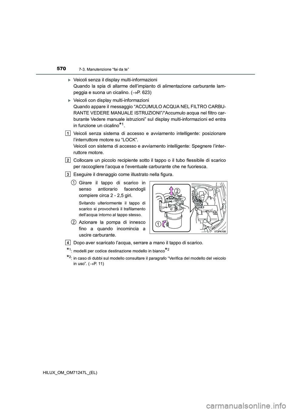 TOYOTA HILUX 2017 Manuale duso (in Italian) 5707-3. Manutenzione “fai da te”
HILUX_OM_OM71247L_(EL)
Veicoli senza il display multi-informazioni
Quando la spia di allarme dell’impianto di alimentazione carburante lam-
peggia e suona TOYOTA HILUX 2017 Manuale duso (in Italian) 5707-3. Manutenzione “fai da te”
HILUX_OM_OM71247L_(EL)
Veicoli senza il display multi-informazioni
Quando la spia di allarme dell’impianto di alimentazione carburante lam-
peggia e suona