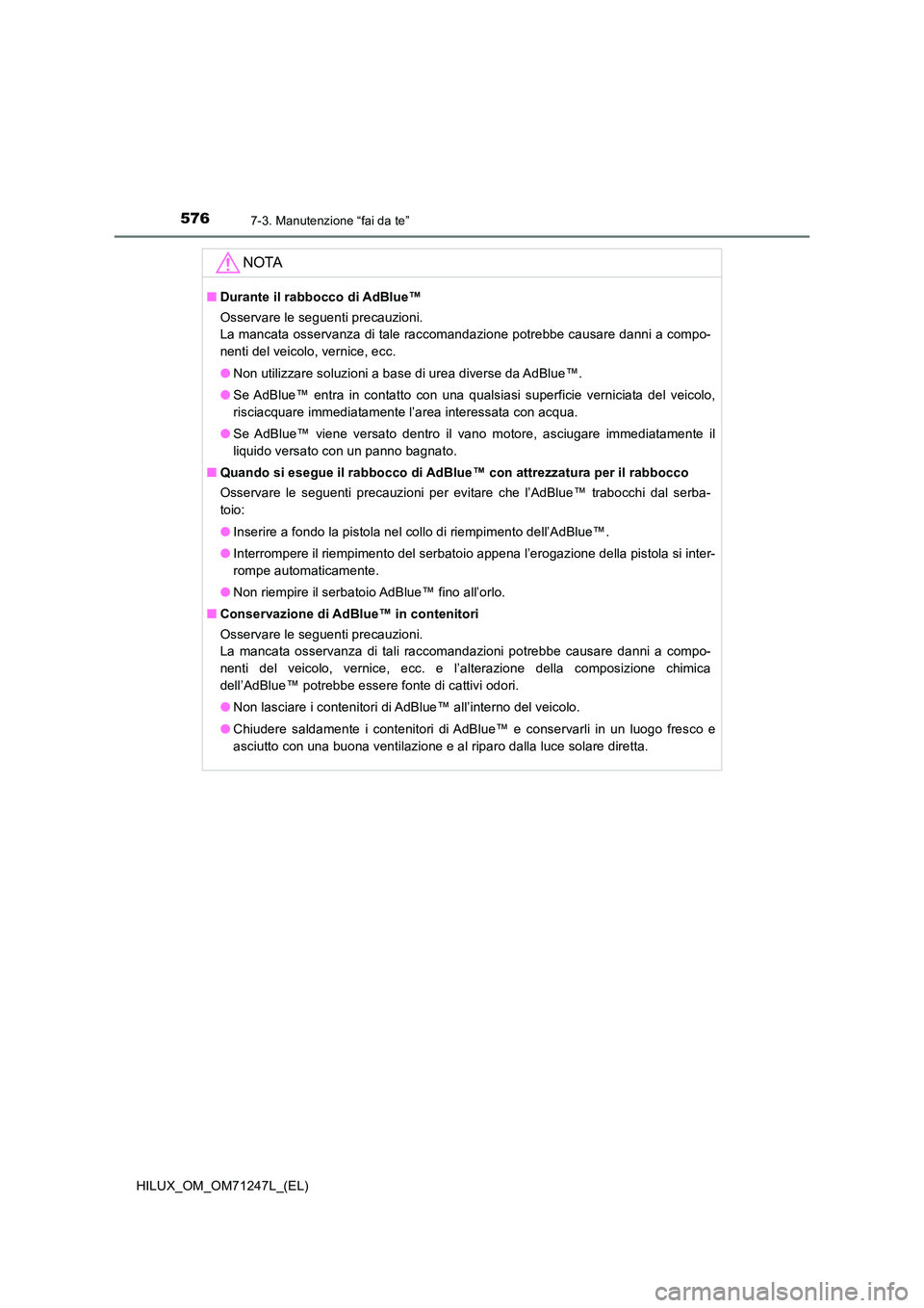 TOYOTA HILUX 2017 Manuale duso (in Italian) 5767-3. Manutenzione “fai da te”
HILUX_OM_OM71247L_(EL)
NOTA
■Durante il rabbocco di AdBlue™
Osservare le seguenti precauzioni.
La mancata osservanza di tale raccomandazione potrebbe causar TOYOTA HILUX 2017 Manuale duso (in Italian) 5767-3. Manutenzione “fai da te”
HILUX_OM_OM71247L_(EL)
NOTA
■Durante il rabbocco di AdBlue™
Osservare le seguenti precauzioni.
La mancata osservanza di tale raccomandazione potrebbe causar