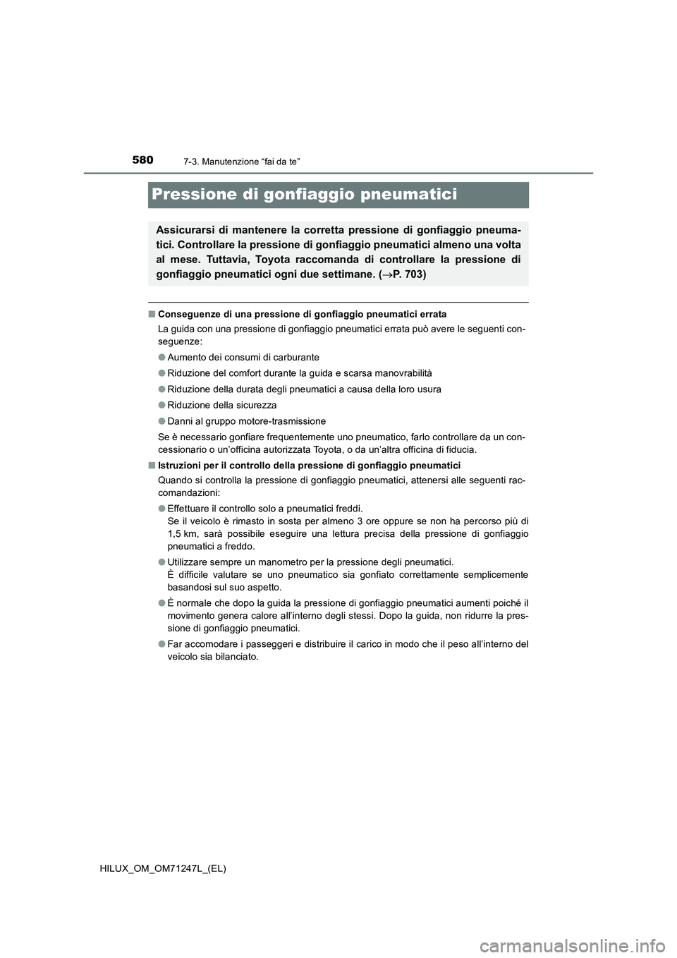TOYOTA HILUX 2017 Manuale duso (in Italian) 5807-3. Manutenzione “fai da te”
HILUX_OM_OM71247L_(EL)
Pressione di gonfiaggio pneumatici
■Conseguenze di una pressione di gonfiaggio pneumatici errata
La guida con una pressione di gonfiaggio TOYOTA HILUX 2017 Manuale duso (in Italian) 5807-3. Manutenzione “fai da te”
HILUX_OM_OM71247L_(EL)
Pressione di gonfiaggio pneumatici
■Conseguenze di una pressione di gonfiaggio pneumatici errata
La guida con una pressione di gonfiaggio