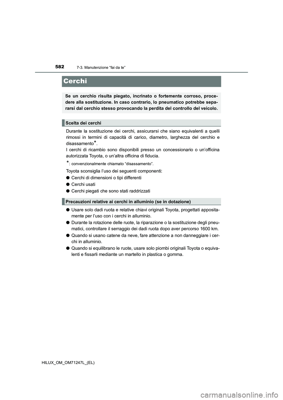 TOYOTA HILUX 2017 Manuale duso (in Italian) 5827-3. Manutenzione “fai da te”
HILUX_OM_OM71247L_(EL)
Cerchi
Durante la sostituzione dei cerchi, assicurarsi che siano equivalenti a quelli
rimossi in termini di capacità di carico, diametro, l TOYOTA HILUX 2017 Manuale duso (in Italian) 5827-3. Manutenzione “fai da te”
HILUX_OM_OM71247L_(EL)
Cerchi
Durante la sostituzione dei cerchi, assicurarsi che siano equivalenti a quelli
rimossi in termini di capacità di carico, diametro, l