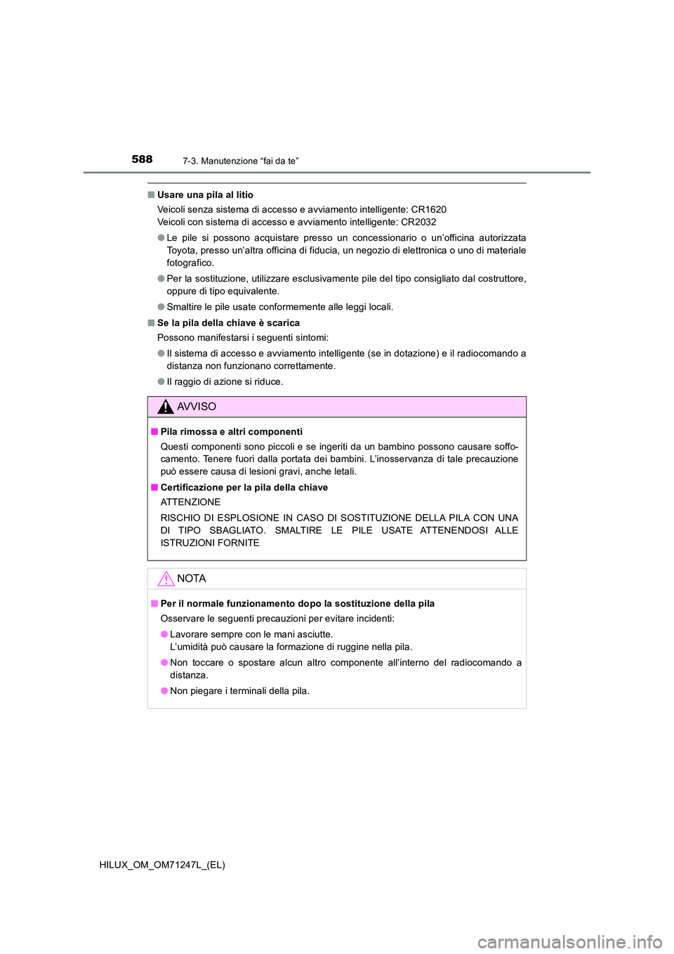 TOYOTA HILUX 2017 Manuale duso (in Italian) 5887-3. Manutenzione “fai da te”
HILUX_OM_OM71247L_(EL)
■Usare una pila al litio
Veicoli senza sistema di accesso e avviamento intelligente: CR1620
Veicoli con sistema di accesso e avviamento TOYOTA HILUX 2017 Manuale duso (in Italian) 5887-3. Manutenzione “fai da te”
HILUX_OM_OM71247L_(EL)
■Usare una pila al litio
Veicoli senza sistema di accesso e avviamento intelligente: CR1620
Veicoli con sistema di accesso e avviamento