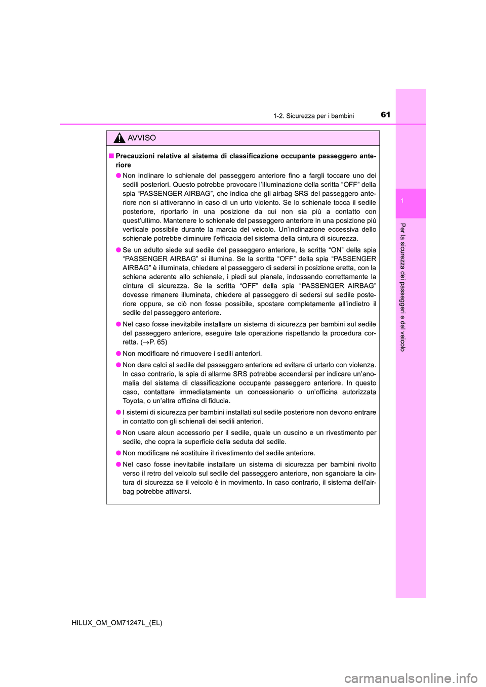 TOYOTA HILUX 2017 Manuale duso (in Italian) 611-2. Sicurezza per i bambini
1
HILUX_OM_OM71247L_(EL)
Per la sicurezza dei passeggeri e del veicolo
AVVISO
■Precauzioni relative al sistema di classificazione occupante passeggero ante-
riore
TOYOTA HILUX 2017 Manuale duso (in Italian) 611-2. Sicurezza per i bambini
1
HILUX_OM_OM71247L_(EL)
Per la sicurezza dei passeggeri e del veicolo
AVVISO
■Precauzioni relative al sistema di classificazione occupante passeggero ante-
riore