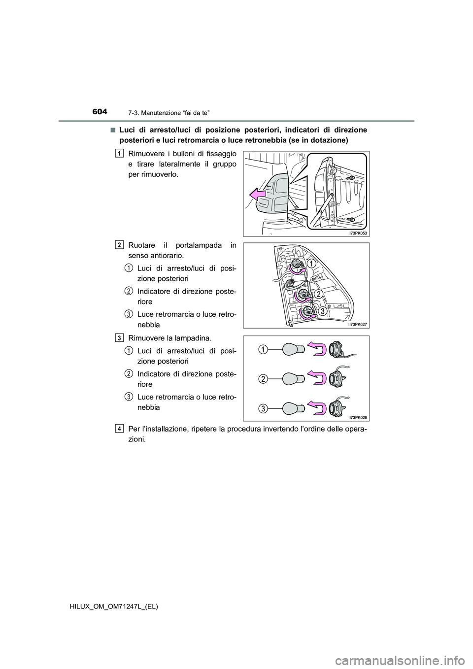 TOYOTA HILUX 2017  Manuale duso (in Italian) 6047-3. Manutenzione “fai da te”
HILUX_OM_OM71247L_(EL)■
Luci di arresto/luci di posizione posteriori, indicatori di direzione
posteriori e luci retromarcia o luce retronebbia (se in dotazione)
