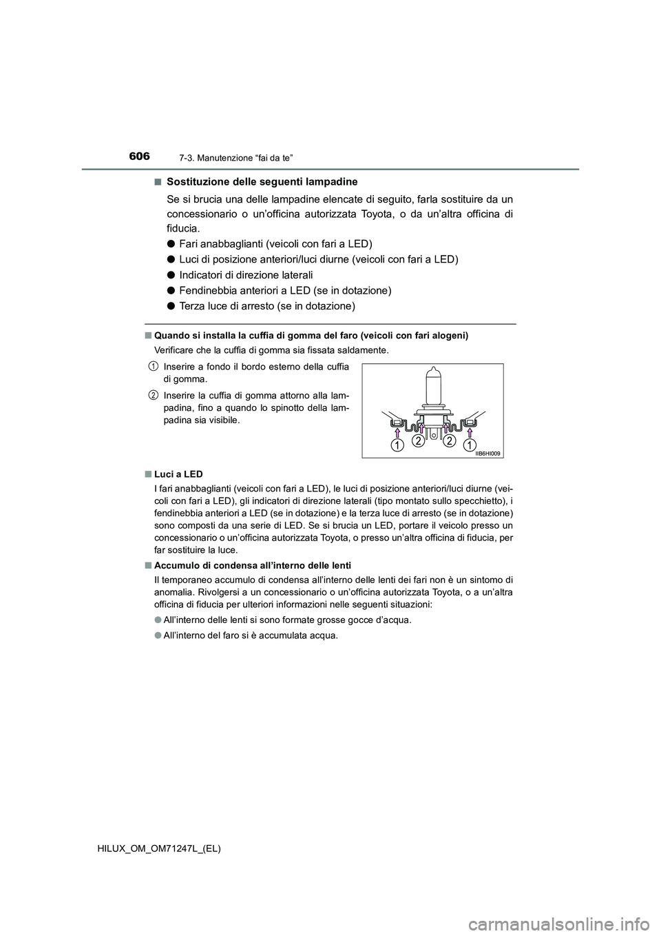 TOYOTA HILUX 2017 Manuale duso (in Italian) 6067-3. Manutenzione “fai da te”
HILUX_OM_OM71247L_(EL)■
Sostituzione delle seguenti lampadine
Se si brucia una delle lampadine elencate di seguito, farla sostituire da un
concessionario o un’ TOYOTA HILUX 2017 Manuale duso (in Italian) 6067-3. Manutenzione “fai da te”
HILUX_OM_OM71247L_(EL)■
Sostituzione delle seguenti lampadine
Se si brucia una delle lampadine elencate di seguito, farla sostituire da un
concessionario o un’