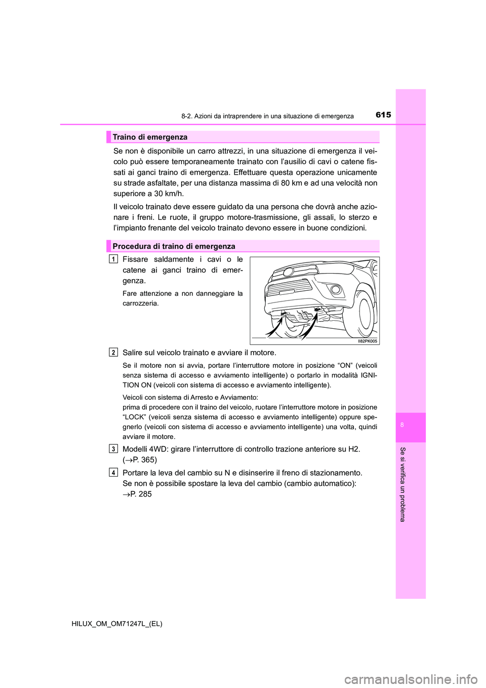 TOYOTA HILUX 2017 Manuale duso (in Italian) 6158-2. Azioni da intraprendere in una situazione di emergenza
HILUX_OM_OM71247L_(EL)
8
Se si verifica un problema
Se non è disponibile un carro attrezzi, in una situazione di emergenza il vei-
colo TOYOTA HILUX 2017 Manuale duso (in Italian) 6158-2. Azioni da intraprendere in una situazione di emergenza
HILUX_OM_OM71247L_(EL)
8
Se si verifica un problema
Se non è disponibile un carro attrezzi, in una situazione di emergenza il vei-
colo