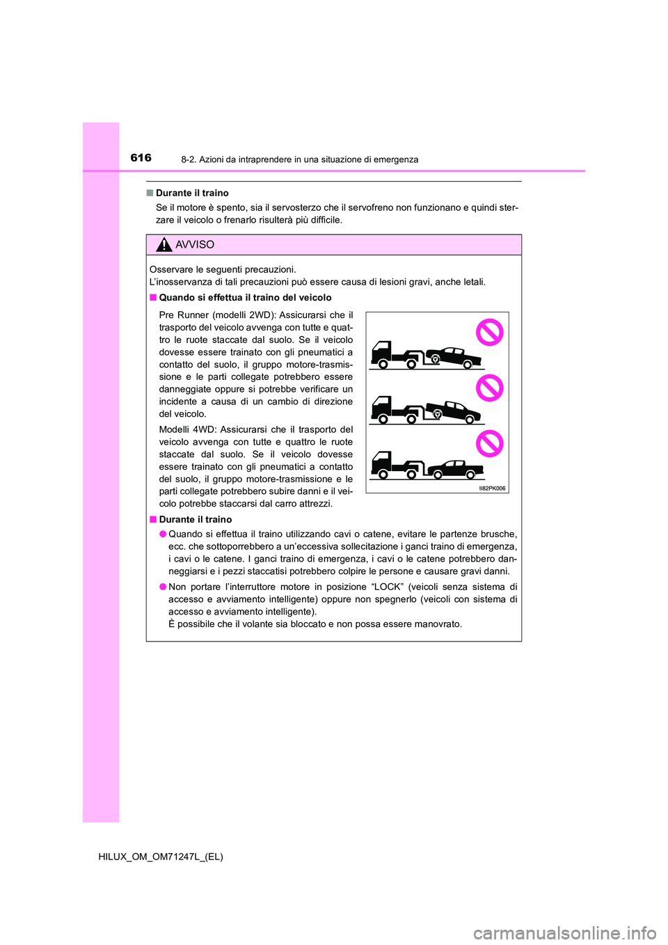 TOYOTA HILUX 2017 Manuale duso (in Italian) 6168-2. Azioni da intraprendere in una situazione di emergenza
HILUX_OM_OM71247L_(EL)
■Durante il traino
Se il motore è spento, sia il servosterzo che il servofreno non funzionano e quindi ster-
TOYOTA HILUX 2017 Manuale duso (in Italian) 6168-2. Azioni da intraprendere in una situazione di emergenza
HILUX_OM_OM71247L_(EL)
■Durante il traino
Se il motore è spento, sia il servosterzo che il servofreno non funzionano e quindi ster-