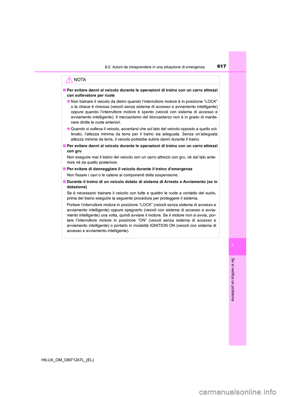 TOYOTA HILUX 2017 Manuale duso (in Italian) 6178-2. Azioni da intraprendere in una situazione di emergenza
HILUX_OM_OM71247L_(EL)
8
Se si verifica un problema
NOTA
■Per evitare danni al veicolo durante le operazioni di traino con un carro att TOYOTA HILUX 2017 Manuale duso (in Italian) 6178-2. Azioni da intraprendere in una situazione di emergenza
HILUX_OM_OM71247L_(EL)
8
Se si verifica un problema
NOTA
■Per evitare danni al veicolo durante le operazioni di traino con un carro att