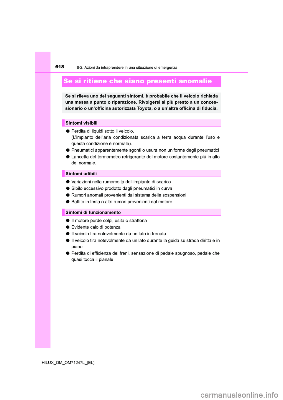 TOYOTA HILUX 2017 Manuale duso (in Italian) 6188-2. Azioni da intraprendere in una situazione di emergenza
HILUX_OM_OM71247L_(EL)
Se si ritiene che siano presenti anomalie
●Perdita di liquidi sotto il veicolo.
(L’impianto dell’aria cond TOYOTA HILUX 2017 Manuale duso (in Italian) 6188-2. Azioni da intraprendere in una situazione di emergenza
HILUX_OM_OM71247L_(EL)
Se si ritiene che siano presenti anomalie
●Perdita di liquidi sotto il veicolo.
(L’impianto dell’aria cond