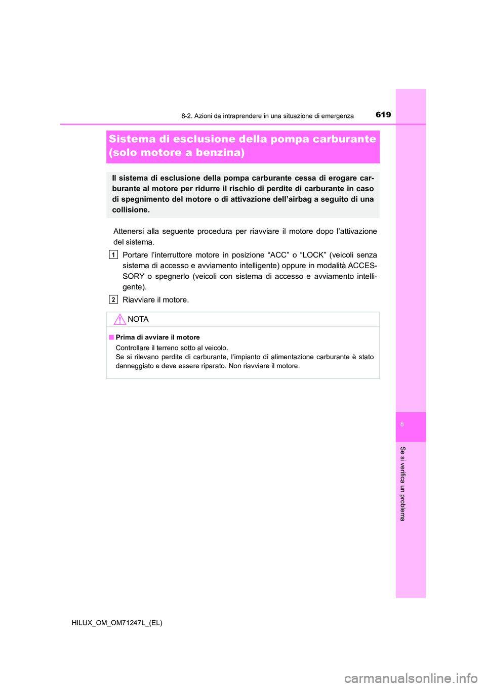 TOYOTA HILUX 2017  Manuale duso (in Italian) 6198-2. Azioni da intraprendere in una situazione di emergenza
HILUX_OM_OM71247L_(EL)
8
Se si verifica un problema
Sistema di esclusione della pompa carburante  
(solo motore a benzina)
Attenersi alla