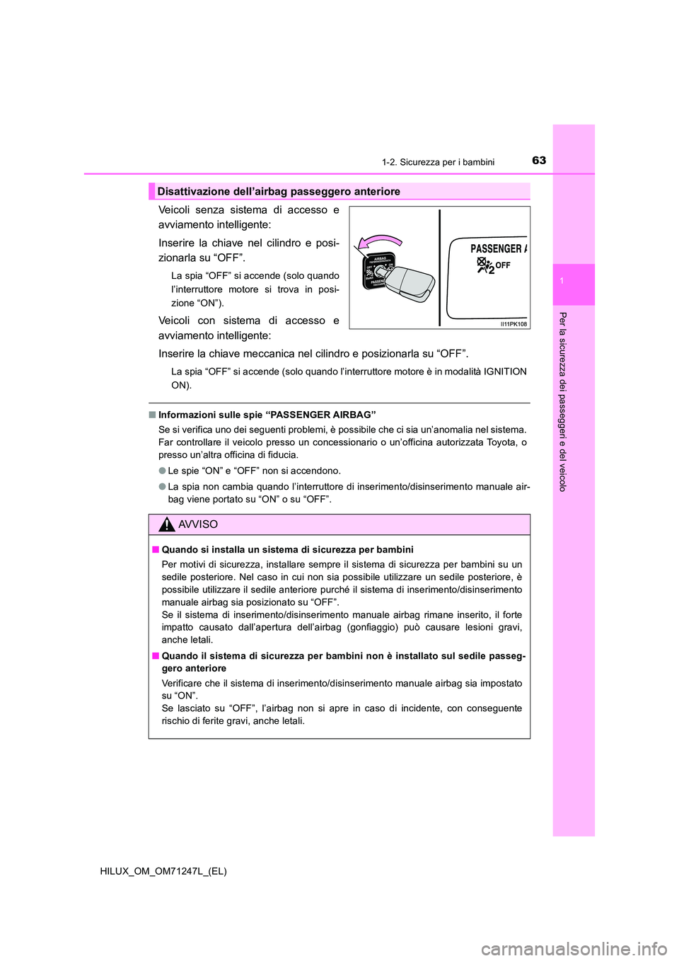 TOYOTA HILUX 2017 Manuale duso (in Italian) 631-2. Sicurezza per i bambini
1
HILUX_OM_OM71247L_(EL)
Per la sicurezza dei passeggeri e del veicolo
Veicoli senza sistema di accesso e
avviamento intelligente:
Inserire la chiave nel cilindro e po TOYOTA HILUX 2017 Manuale duso (in Italian) 631-2. Sicurezza per i bambini
1
HILUX_OM_OM71247L_(EL)
Per la sicurezza dei passeggeri e del veicolo
Veicoli senza sistema di accesso e
avviamento intelligente:
Inserire la chiave nel cilindro e po