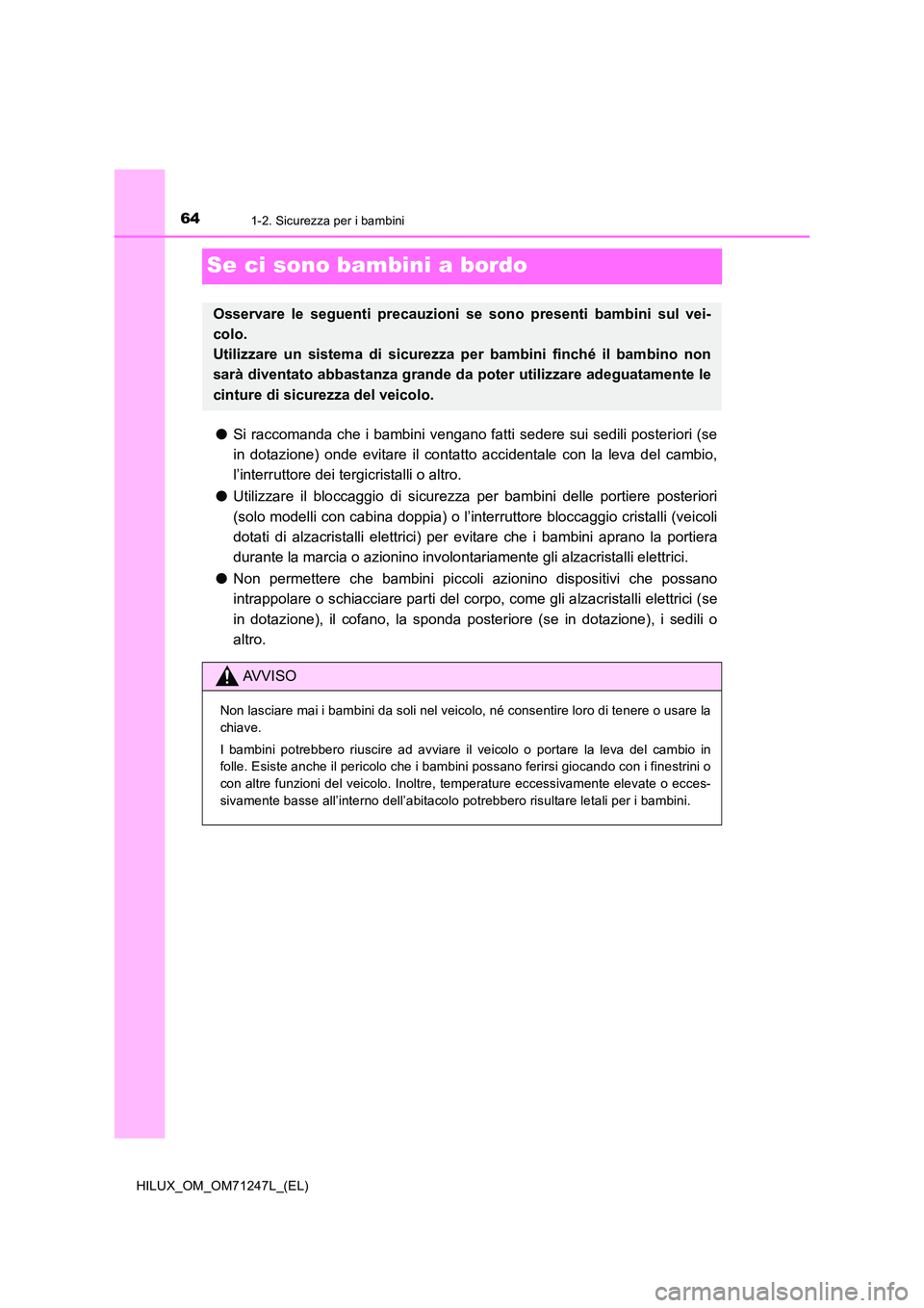 TOYOTA HILUX 2017 Manuale duso (in Italian) 641-2. Sicurezza per i bambini
HILUX_OM_OM71247L_(EL)
Se ci sono bambini a bordo
●Si raccomanda che i bambini vengano fatti sedere sui sedili posteriori (se
in dotazione) onde evitare il contatto a TOYOTA HILUX 2017 Manuale duso (in Italian) 641-2. Sicurezza per i bambini
HILUX_OM_OM71247L_(EL)
Se ci sono bambini a bordo
●Si raccomanda che i bambini vengano fatti sedere sui sedili posteriori (se
in dotazione) onde evitare il contatto a