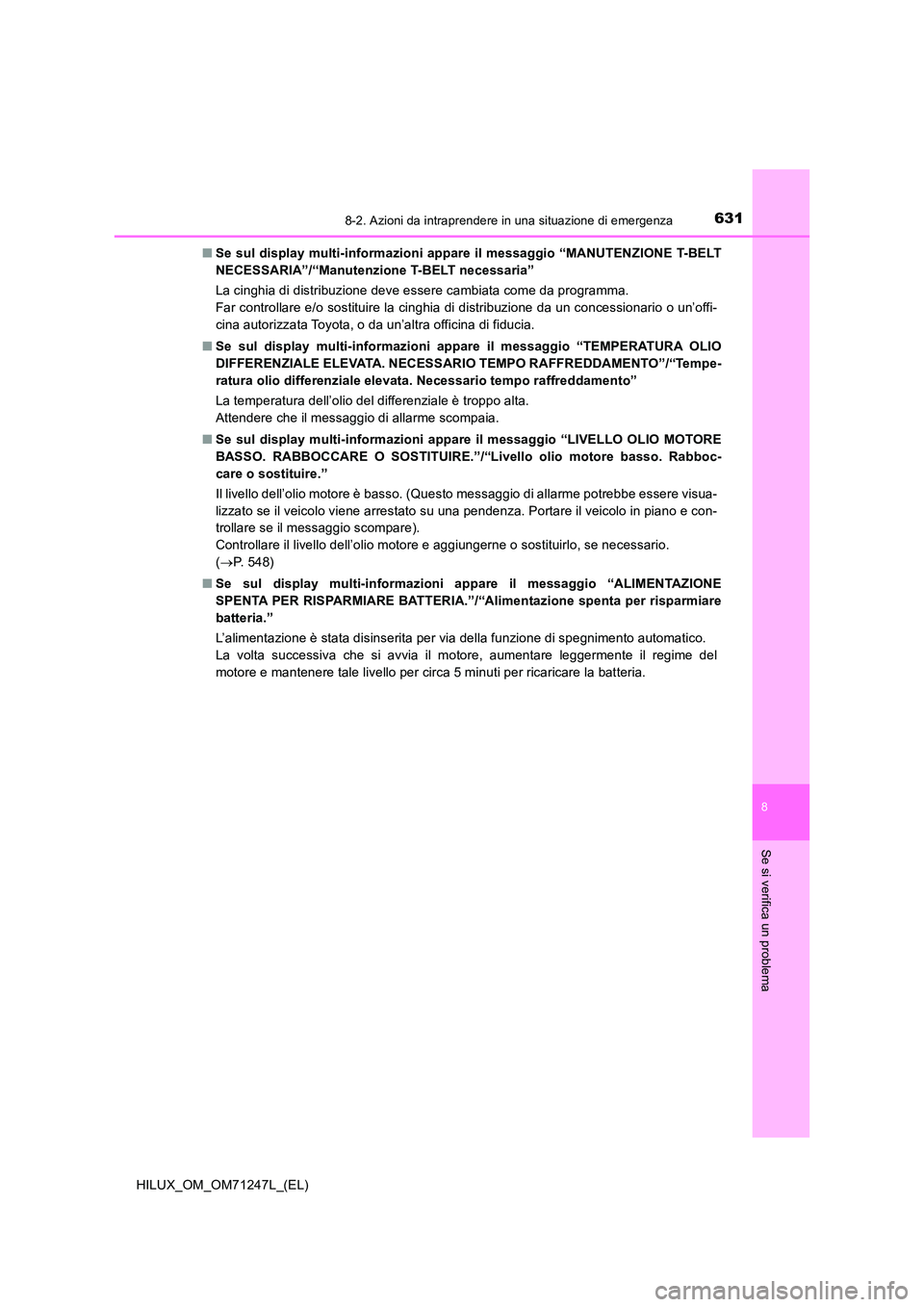 TOYOTA HILUX 2017 Manuale duso (in Italian) 6318-2. Azioni da intraprendere in una situazione di emergenza
HILUX_OM_OM71247L_(EL)
8
Se si verifica un problema
■Se sul display multi-informazioni appare il messaggio “MANUTENZIONE T-BELT
NECE TOYOTA HILUX 2017 Manuale duso (in Italian) 6318-2. Azioni da intraprendere in una situazione di emergenza
HILUX_OM_OM71247L_(EL)
8
Se si verifica un problema
■Se sul display multi-informazioni appare il messaggio “MANUTENZIONE T-BELT
NECE