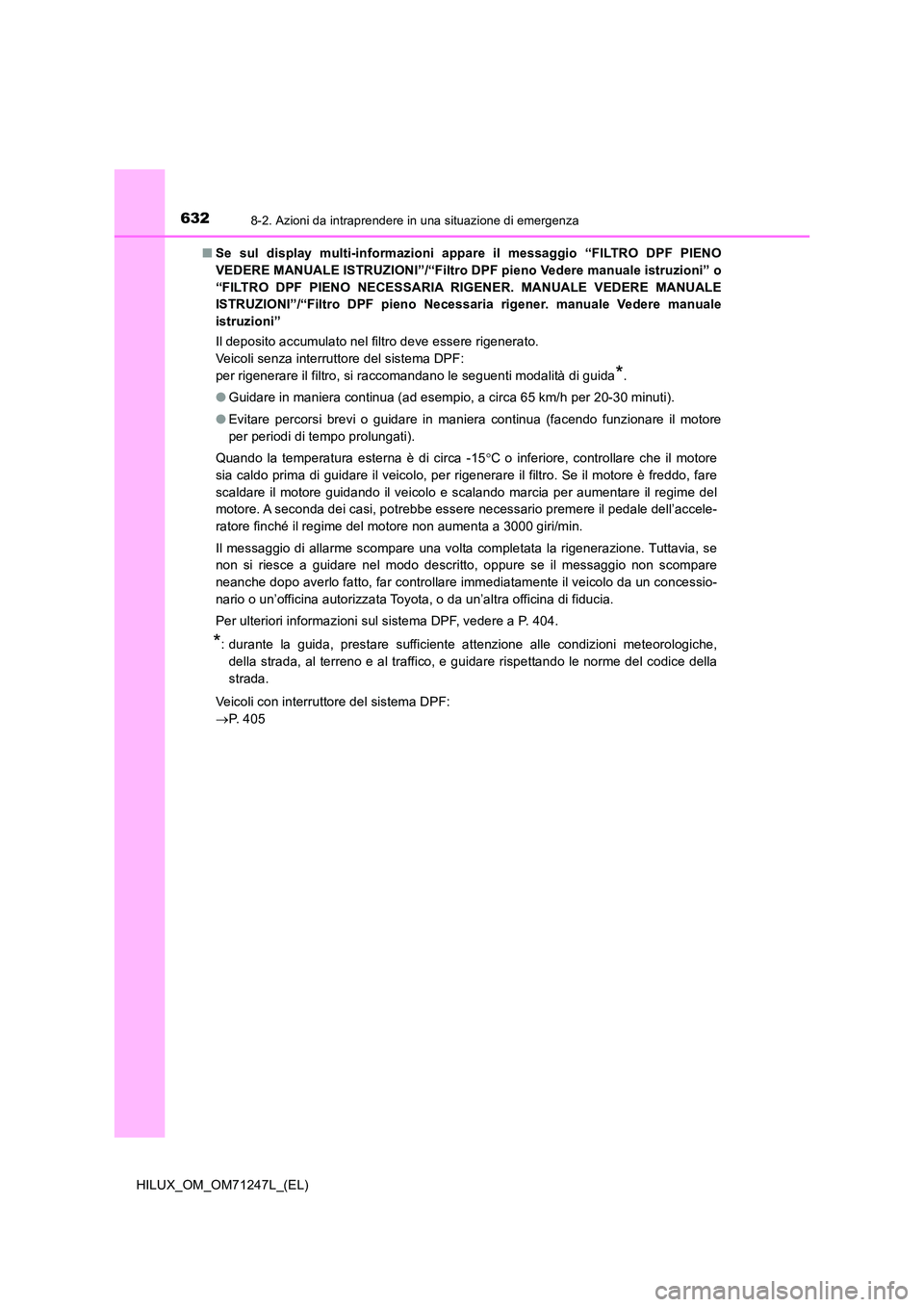TOYOTA HILUX 2017 Manuale duso (in Italian) 6328-2. Azioni da intraprendere in una situazione di emergenza
HILUX_OM_OM71247L_(EL)
■ Se sul display multi-informazioni appare il messaggio “FILTRO DPF PIENO
VEDERE MANUALE ISTRUZIONI”/“Fi TOYOTA HILUX 2017 Manuale duso (in Italian) 6328-2. Azioni da intraprendere in una situazione di emergenza
HILUX_OM_OM71247L_(EL)
■ Se sul display multi-informazioni appare il messaggio “FILTRO DPF PIENO
VEDERE MANUALE ISTRUZIONI”/“Fi