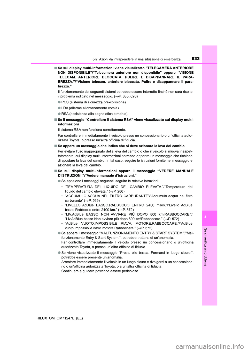 TOYOTA HILUX 2017 Manuale duso (in Italian) 6338-2. Azioni da intraprendere in una situazione di emergenza
HILUX_OM_OM71247L_(EL)
8
Se si verifica un problema
■Se sul display multi-informazioni viene visualizzato “TELECAMERA ANTERIORE
NON TOYOTA HILUX 2017 Manuale duso (in Italian) 6338-2. Azioni da intraprendere in una situazione di emergenza
HILUX_OM_OM71247L_(EL)
8
Se si verifica un problema
■Se sul display multi-informazioni viene visualizzato “TELECAMERA ANTERIORE
NON