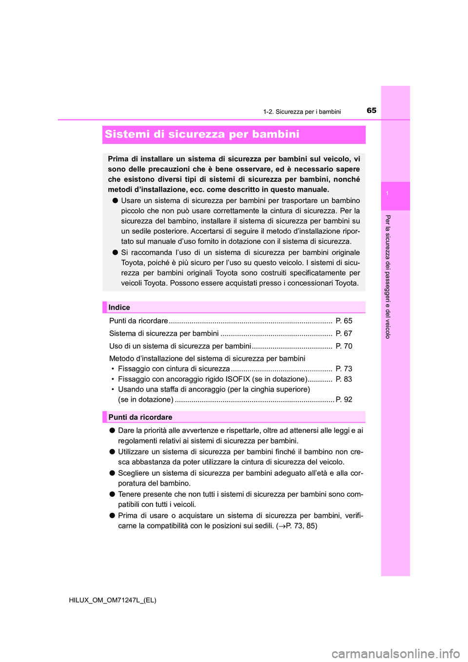 TOYOTA HILUX 2017 Manuale duso (in Italian) 65
1
1-2. Sicurezza per i bambini
HILUX_OM_OM71247L_(EL)
Per la sicurezza dei passeggeri e del veicolo
Sistemi di sicurezza per bambini
Punti da ricordare ............................................. TOYOTA HILUX 2017 Manuale duso (in Italian) 65
1
1-2. Sicurezza per i bambini
HILUX_OM_OM71247L_(EL)
Per la sicurezza dei passeggeri e del veicolo
Sistemi di sicurezza per bambini
Punti da ricordare .............................................