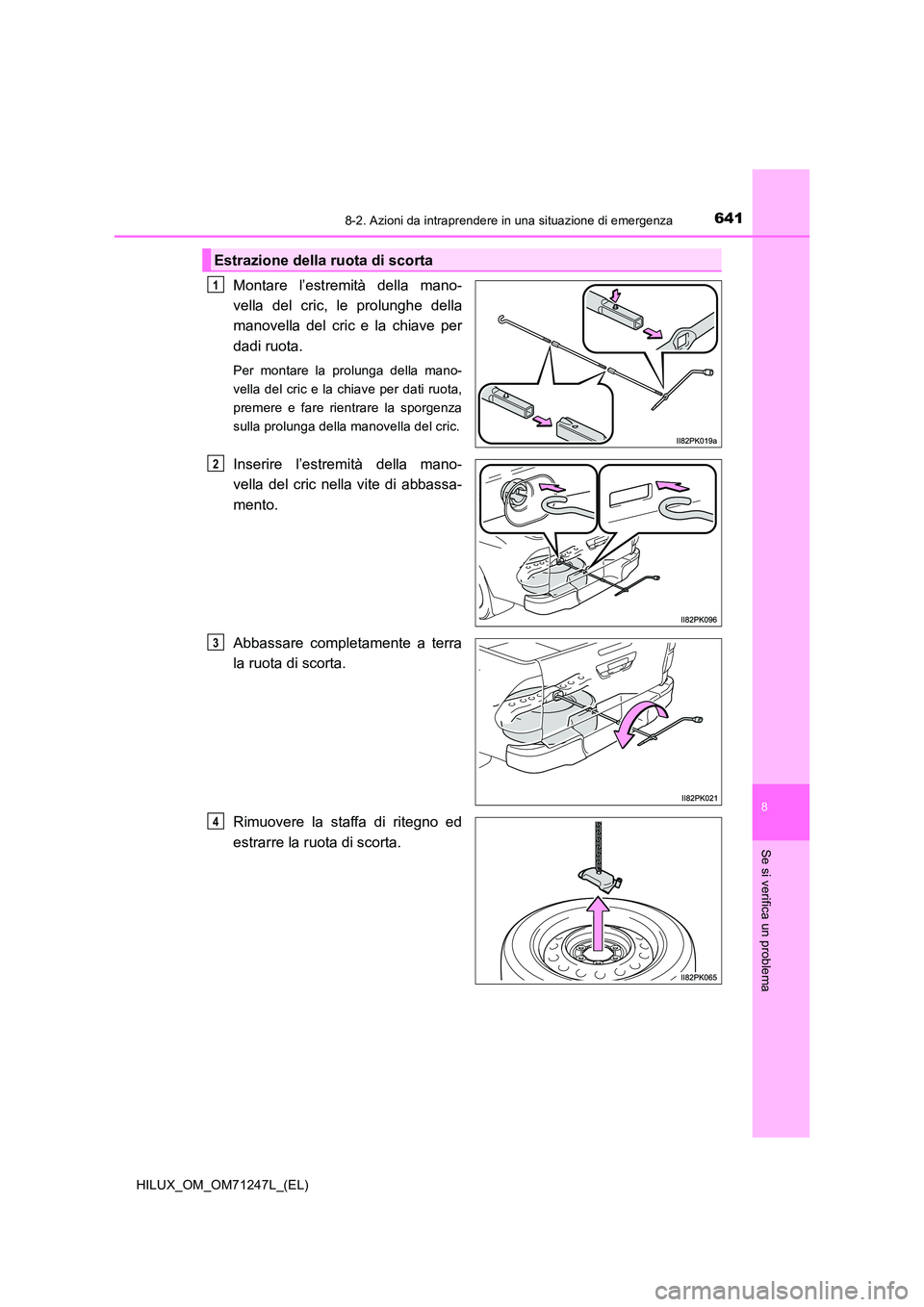 TOYOTA HILUX 2017  Manuale duso (in Italian) 6418-2. Azioni da intraprendere in una situazione di emergenza
HILUX_OM_OM71247L_(EL)
8
Se si verifica un problema
Montare l’estremità della mano- 
vella del cric, le prolunghe della
manovella del 