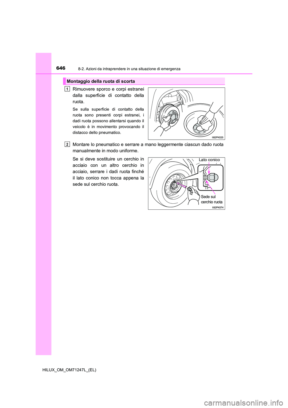 TOYOTA HILUX 2017  Manuale duso (in Italian) 6468-2. Azioni da intraprendere in una situazione di emergenza
HILUX_OM_OM71247L_(EL)
Rimuovere sporco e corpi estranei 
dalla superficie di contatto della
ruota.
Se sulla superficie di contatto della