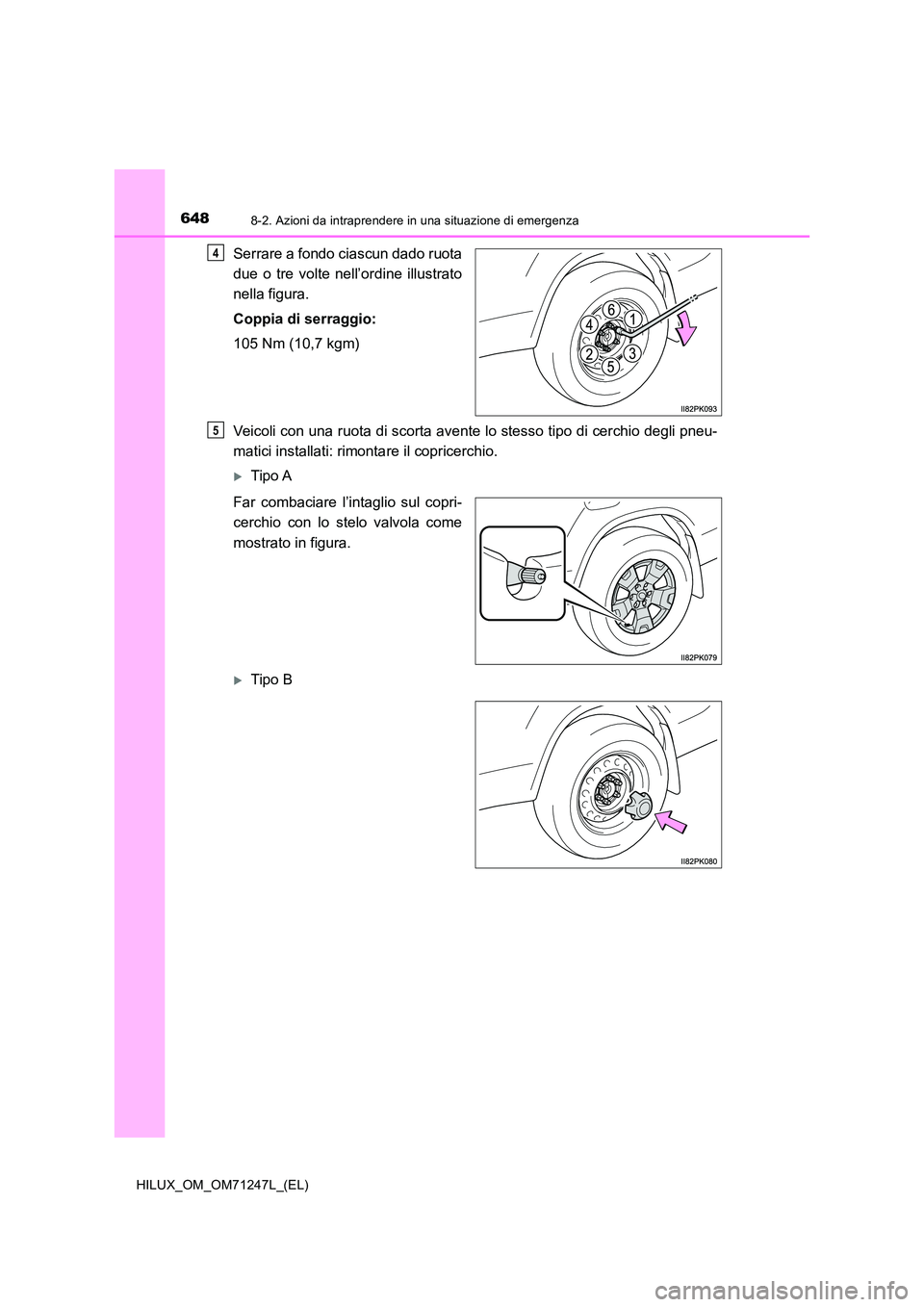 TOYOTA HILUX 2017  Manuale duso (in Italian) 6488-2. Azioni da intraprendere in una situazione di emergenza
HILUX_OM_OM71247L_(EL)
Serrare a fondo ciascun dado ruota 
due o tre volte nell’ordine illustrato 
nella figura. 
Coppia di serraggio:
