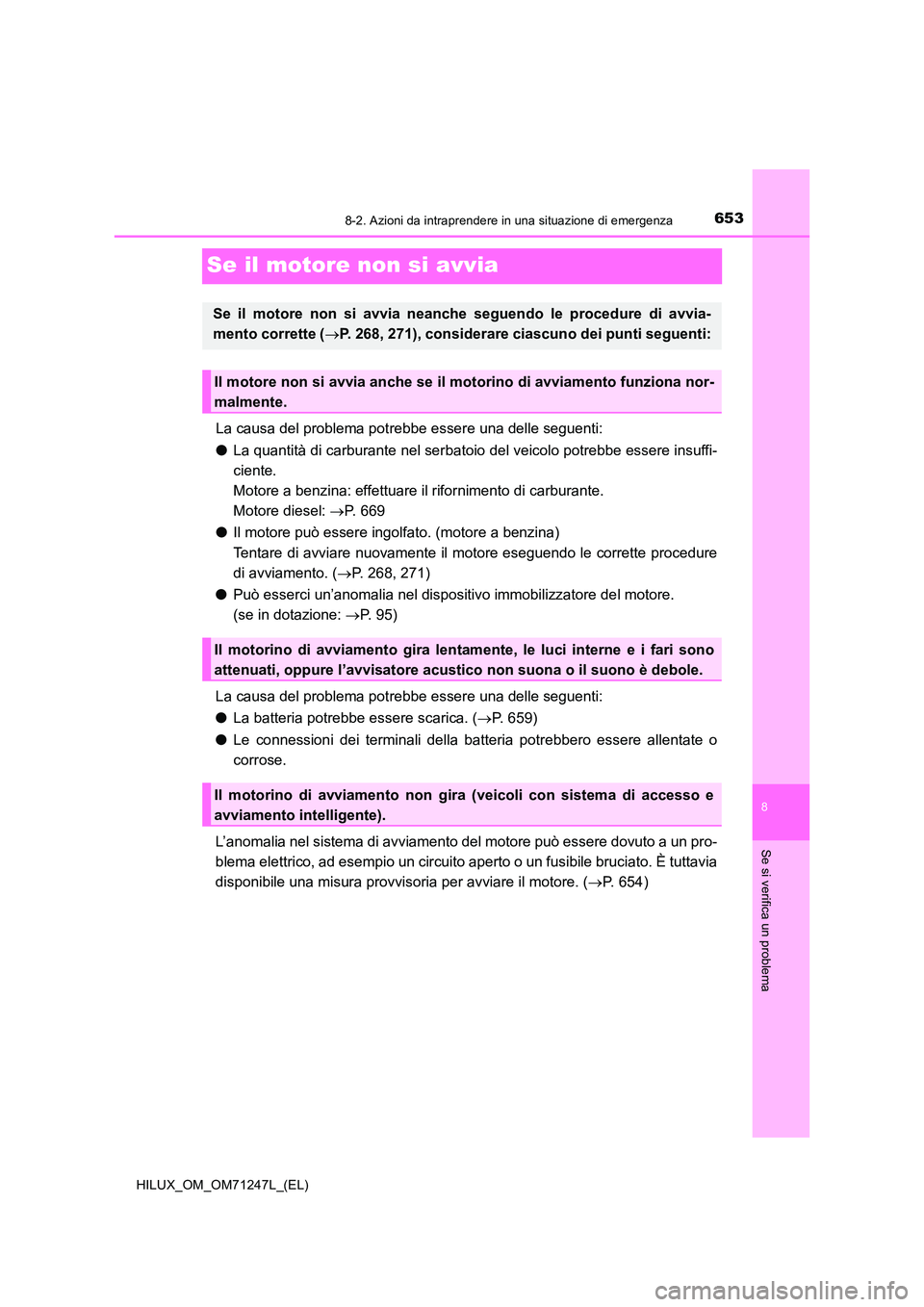 TOYOTA HILUX 2017 Manuale duso (in Italian) 6538-2. Azioni da intraprendere in una situazione di emergenza
HILUX_OM_OM71247L_(EL)
8
Se si verifica un problema
Se il motore non si avvia
La causa del problema potrebbe essere una delle seguenti:
TOYOTA HILUX 2017 Manuale duso (in Italian) 6538-2. Azioni da intraprendere in una situazione di emergenza
HILUX_OM_OM71247L_(EL)
8
Se si verifica un problema
Se il motore non si avvia
La causa del problema potrebbe essere una delle seguenti: