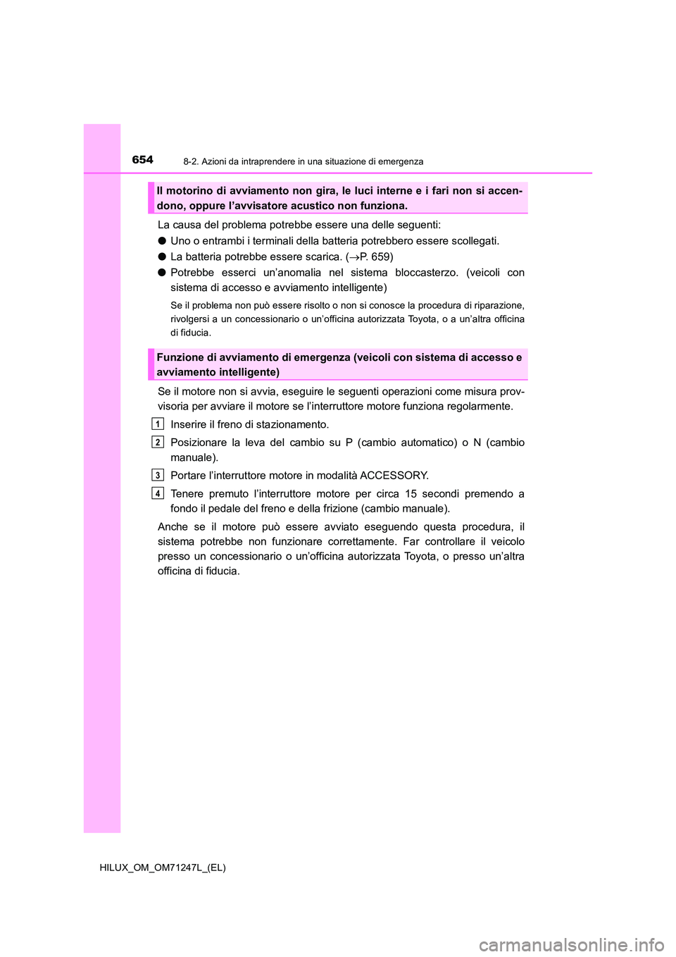 TOYOTA HILUX 2017 Manuale duso (in Italian) 6548-2. Azioni da intraprendere in una situazione di emergenza
HILUX_OM_OM71247L_(EL)
La causa del problema potrebbe essere una delle seguenti:
● Uno o entrambi i terminali della batteria potrebber TOYOTA HILUX 2017 Manuale duso (in Italian) 6548-2. Azioni da intraprendere in una situazione di emergenza
HILUX_OM_OM71247L_(EL)
La causa del problema potrebbe essere una delle seguenti:
● Uno o entrambi i terminali della batteria potrebber