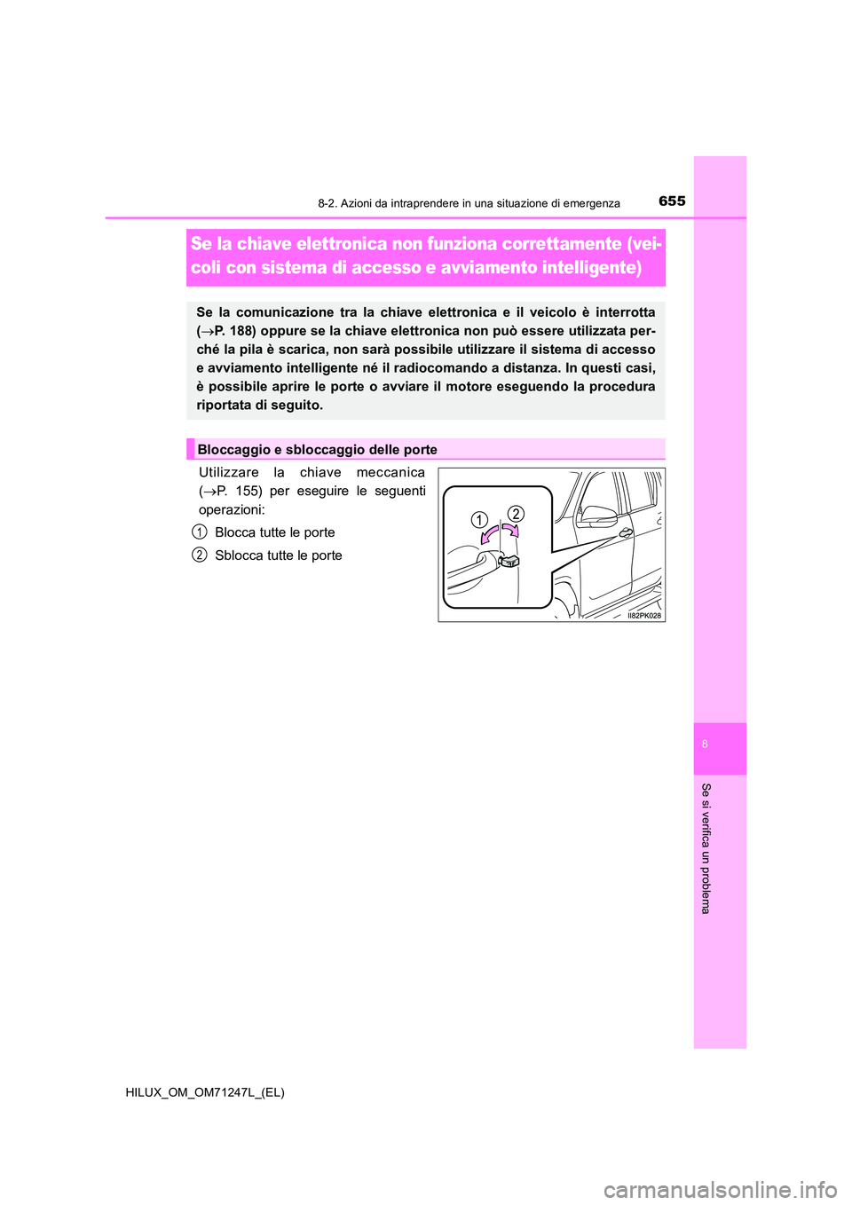 TOYOTA HILUX 2017  Manuale duso (in Italian) 6558-2. Azioni da intraprendere in una situazione di emergenza
HILUX_OM_OM71247L_(EL)
8
Se si verifica un problema
Se la chiave elettronica non funziona correttamente (vei- 
coli con sistema di access